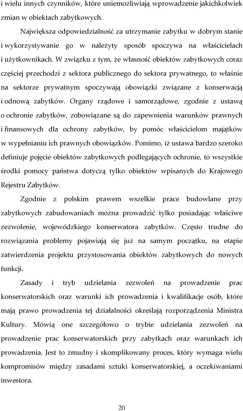 W związku z tym, że własność obiektów zabytkowych coraz częściej przechodzi z sektora publicznego do sektora prywatnego, to właśnie na sektorze prywatnym spoczywają obowiązki związane z konserwacją i