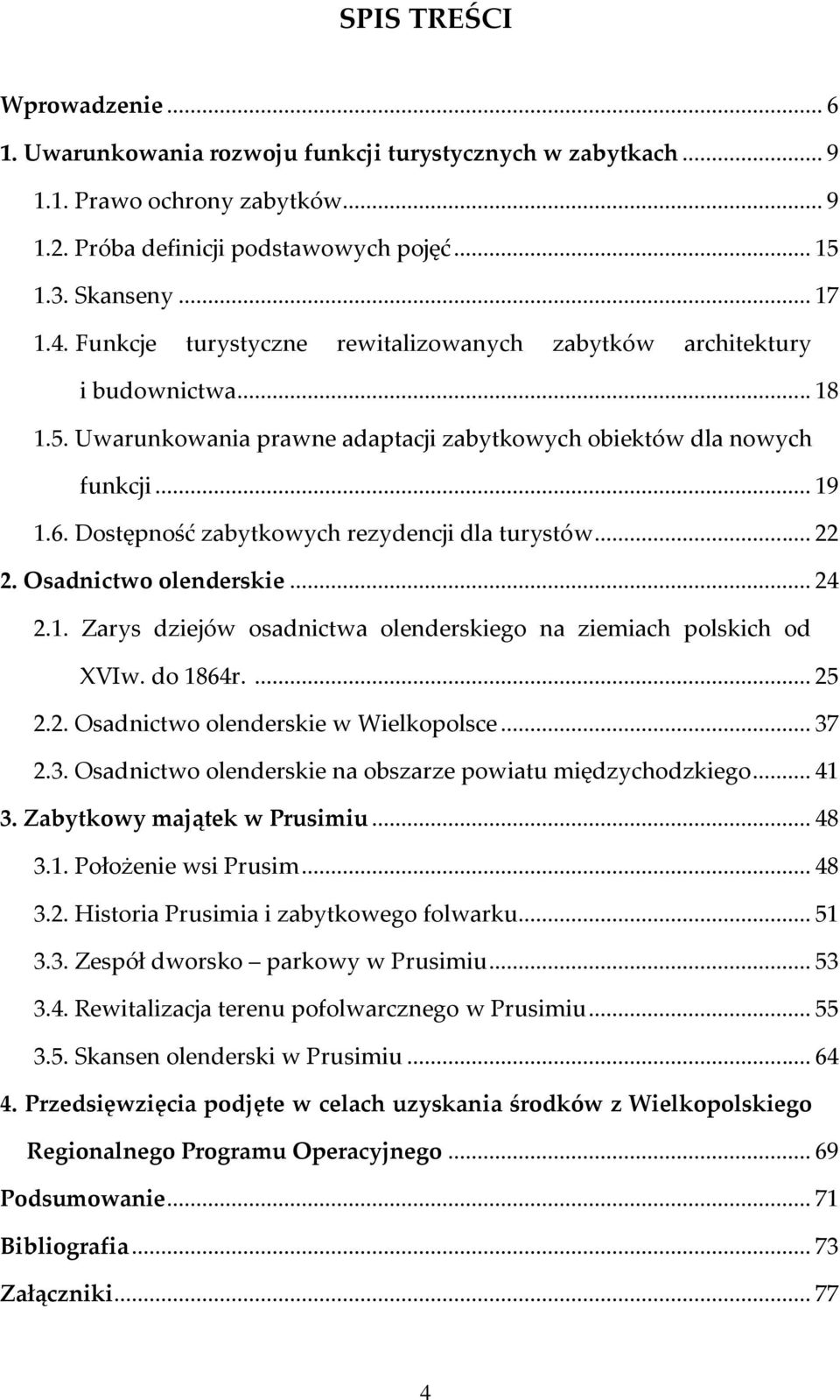 Dostępność zabytkowych rezydencji dla turystów... 22 2. Osadnictwo olenderskie... 24 2.1. Zarys dziejów osadnictwa olenderskiego na ziemiach polskich od XVIw. do 1864r.... 25 2.2. Osadnictwo olenderskie w Wielkopolsce.