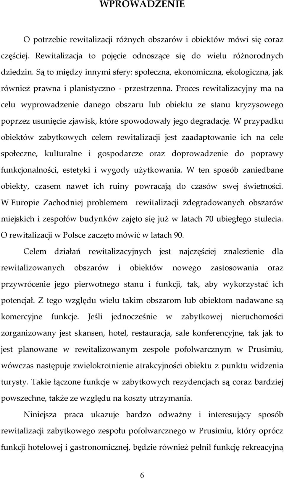 Proces rewitalizacyjny ma na celu wyprowadzenie danego obszaru lub obiektu ze stanu kryzysowego poprzez usunięcie zjawisk, które spowodowały jego degradację.