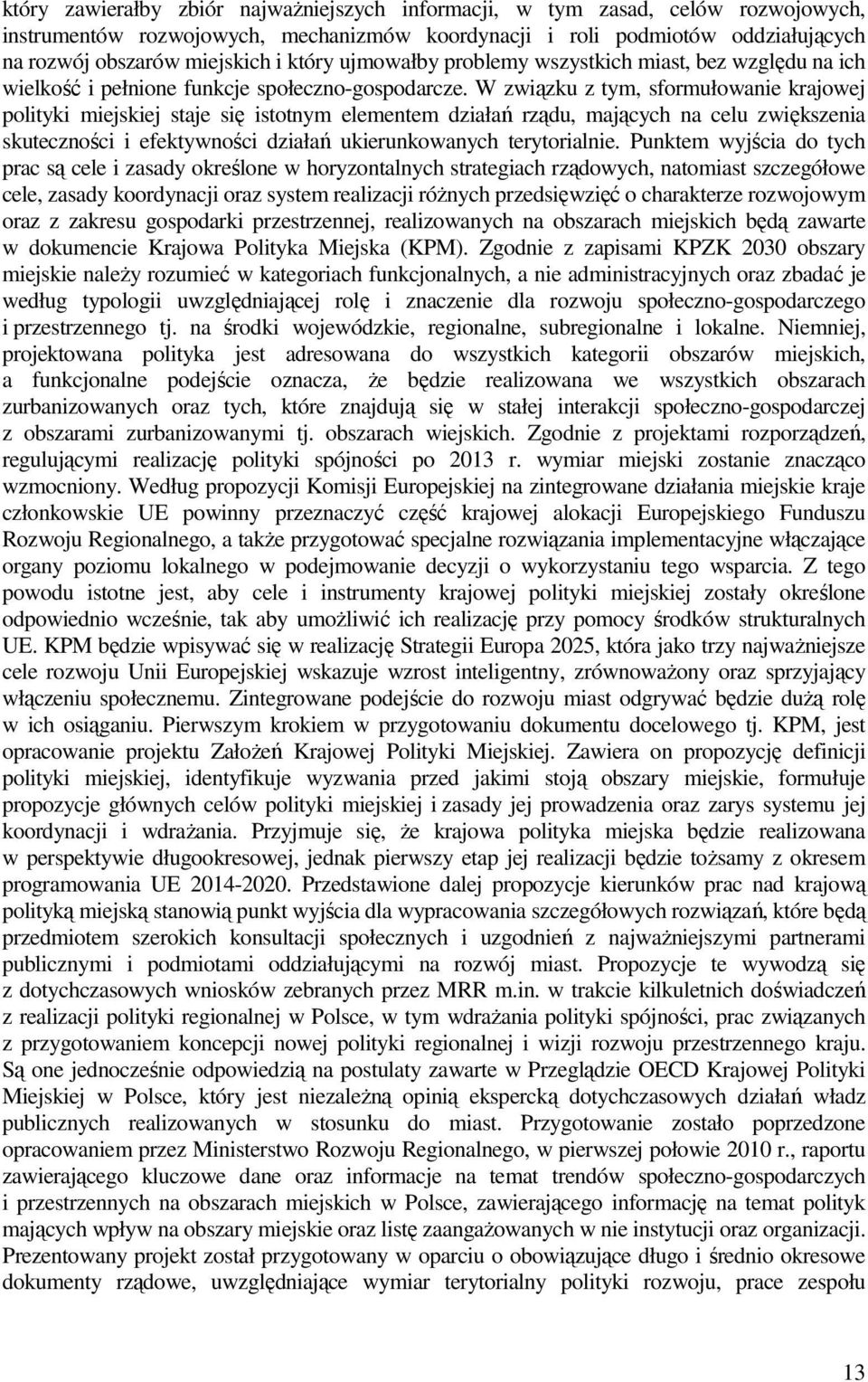 W związku z tym, sformułowanie krajowej polityki miejskiej staje się istotnym elementem działań rządu, mających na celu zwiększenia skuteczności i efektywności działań ukierunkowanych terytorialnie.