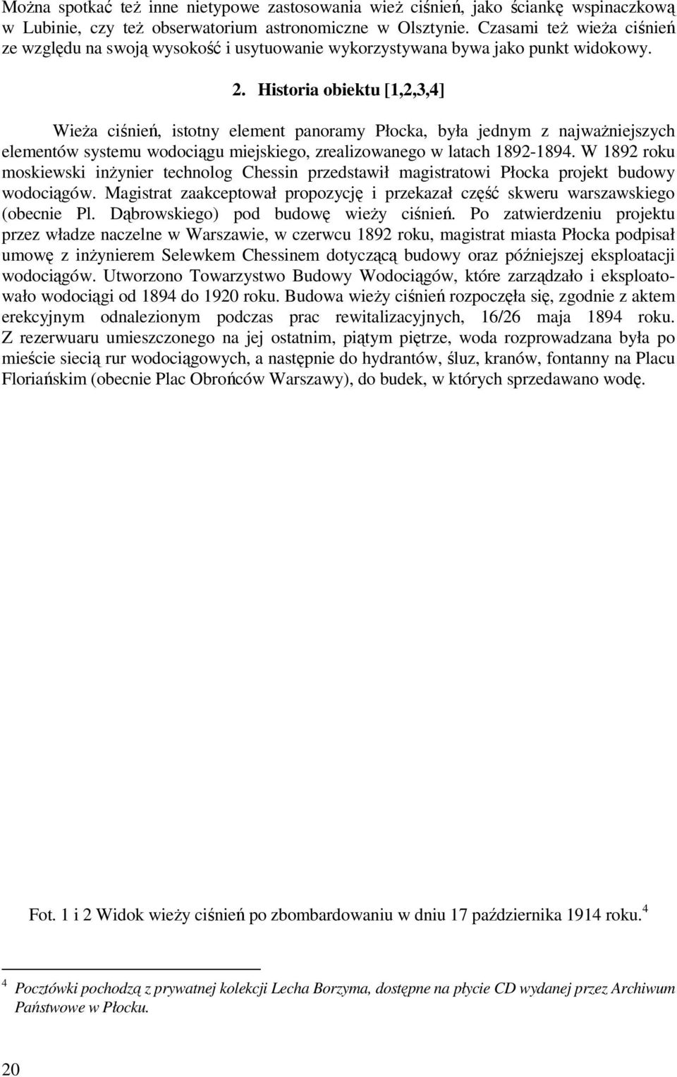 Historia obiektu [1,2,3,4] Wieża ciśnień, istotny element panoramy Płocka, była jednym z najważniejszych elementów systemu wodociągu miejskiego, zrealizowanego w latach 1892-1894.