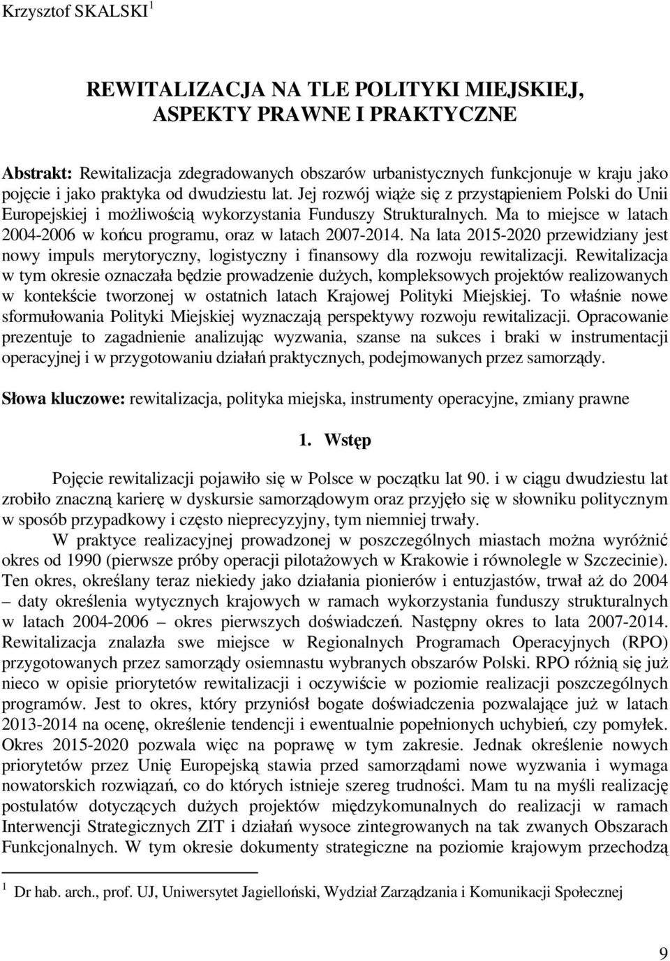 Ma to miejsce w latach 2004-2006 w końcu programu, oraz w latach 2007-2014. Na lata 2015-2020 przewidziany jest nowy impuls merytoryczny, logistyczny i finansowy dla rozwoju rewitalizacji.