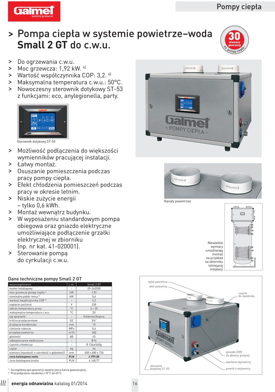 Sterownik dotykowy ST-53 > Możliwość podłączenia do większości wymienników pracującej instalacji. > Łatwy montaż. > Osuszanie pomieszczenia podczas pracy pompy ciepła.