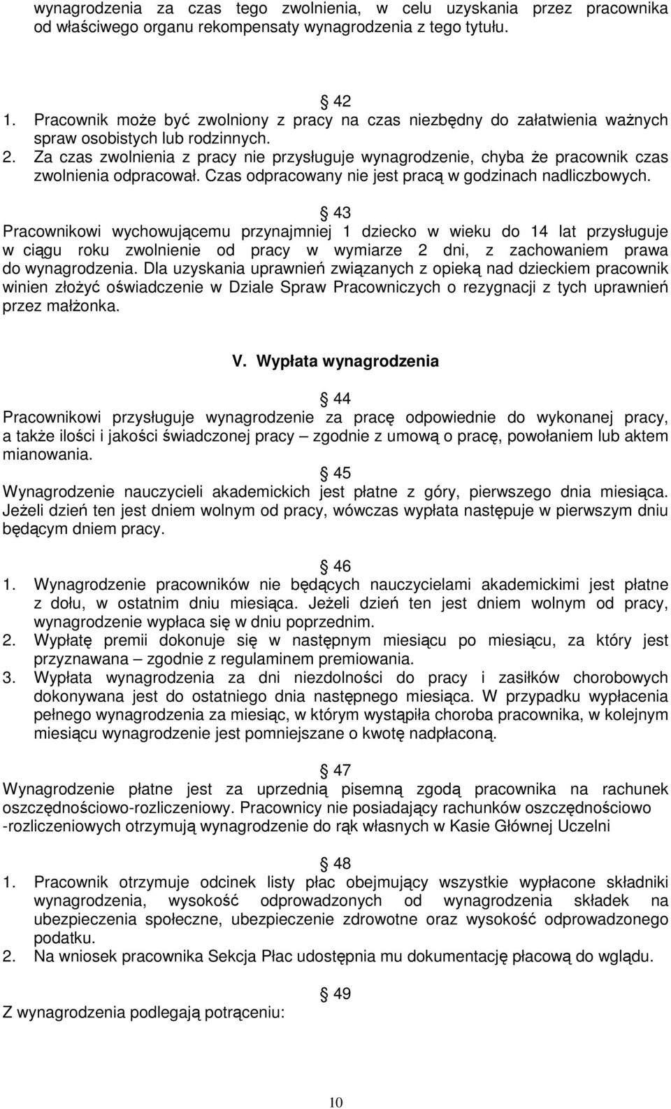 Za czas zwolnienia z pracy nie przysługuje wynagrodzenie, chyba Ŝe pracownik czas zwolnienia odpracował. Czas odpracowany nie jest pracą w godzinach nadliczbowych.