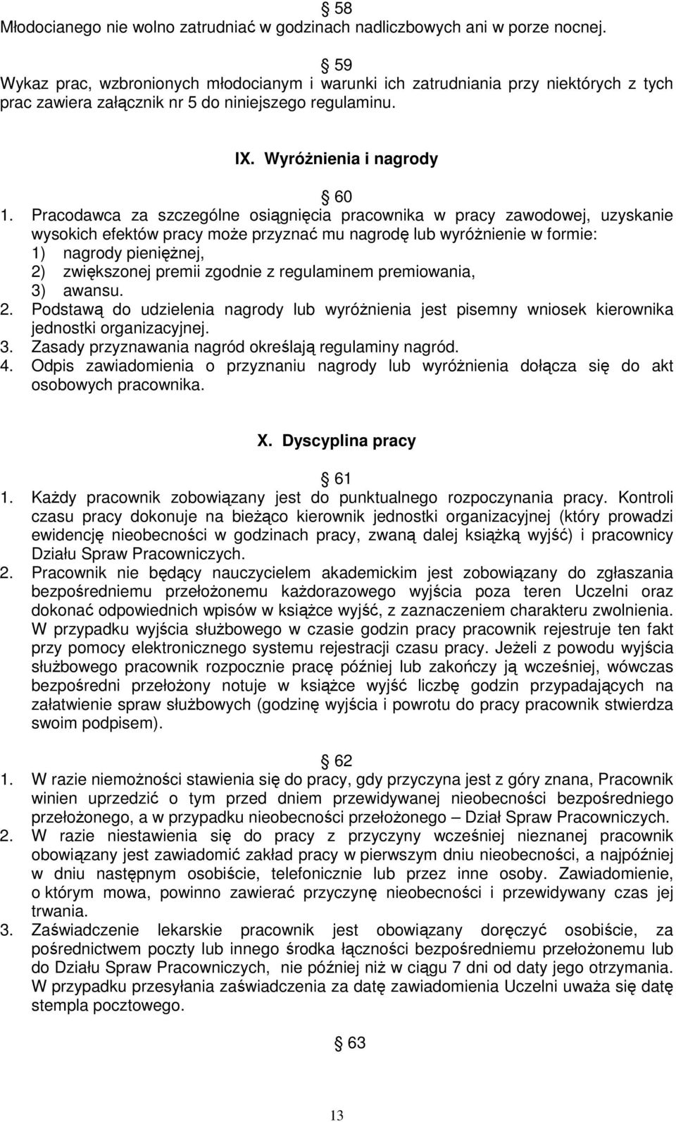 Pracodawca za szczególne osiągnięcia pracownika w pracy zawodowej, uzyskanie wysokich efektów pracy moŝe przyznać mu nagrodę lub wyróŝnienie w formie: 1) nagrody pienięŝnej, 2) zwiększonej premii