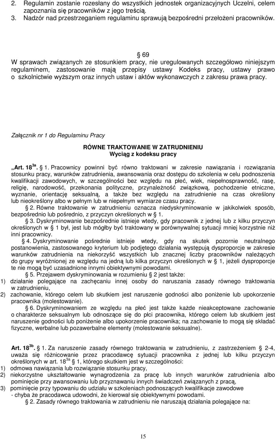 69 W sprawach związanych ze stosunkiem pracy, nie uregulowanych szczegółowo niniejszym regulaminem, zastosowanie mają przepisy ustawy Kodeks pracy, ustawy prawo o szkolnictwie wyŝszym oraz innych