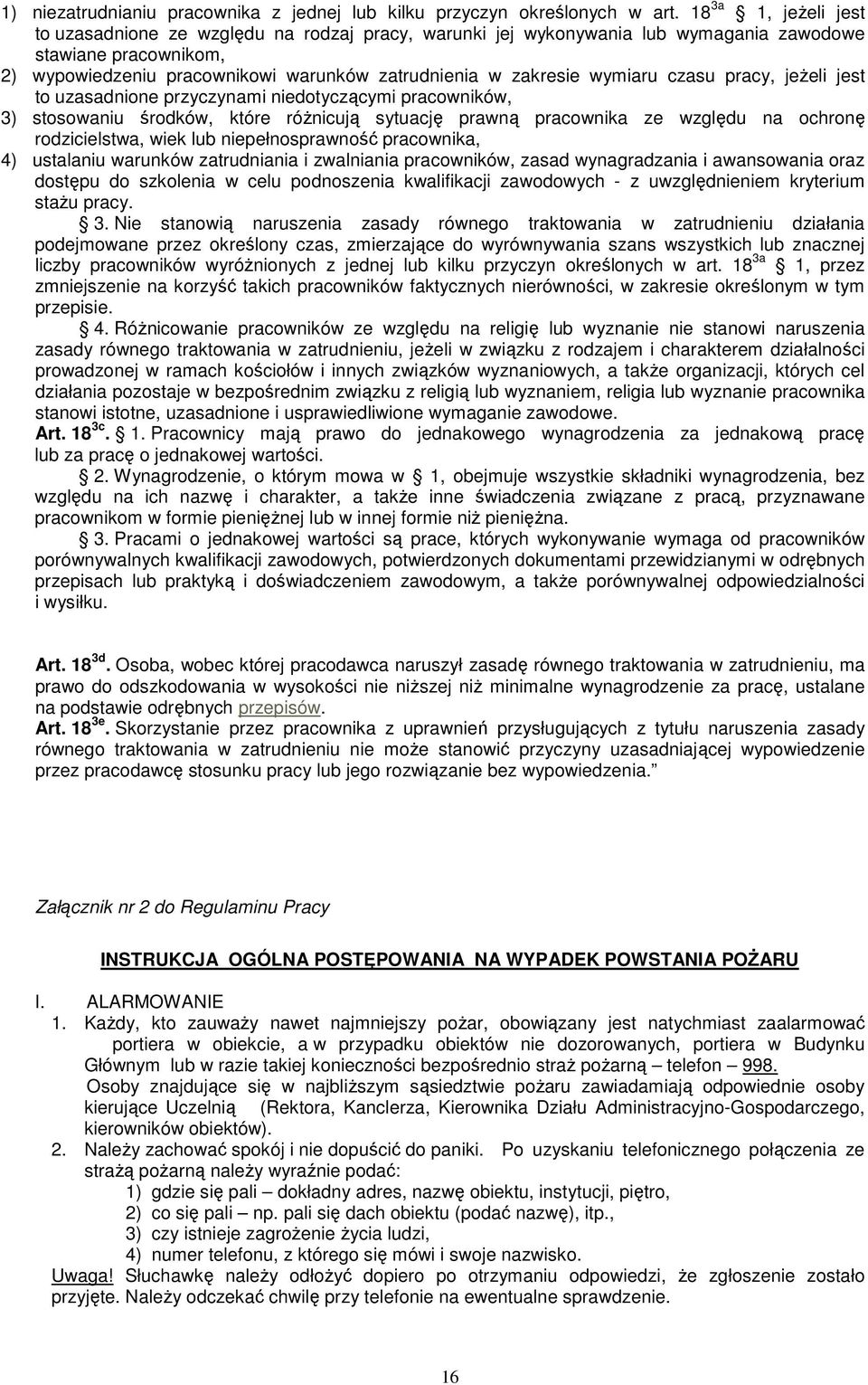 wymiaru czasu pracy, jeŝeli jest to uzasadnione przyczynami niedotyczącymi pracowników, 3) stosowaniu środków, które róŝnicują sytuację prawną pracownika ze względu na ochronę rodzicielstwa, wiek lub