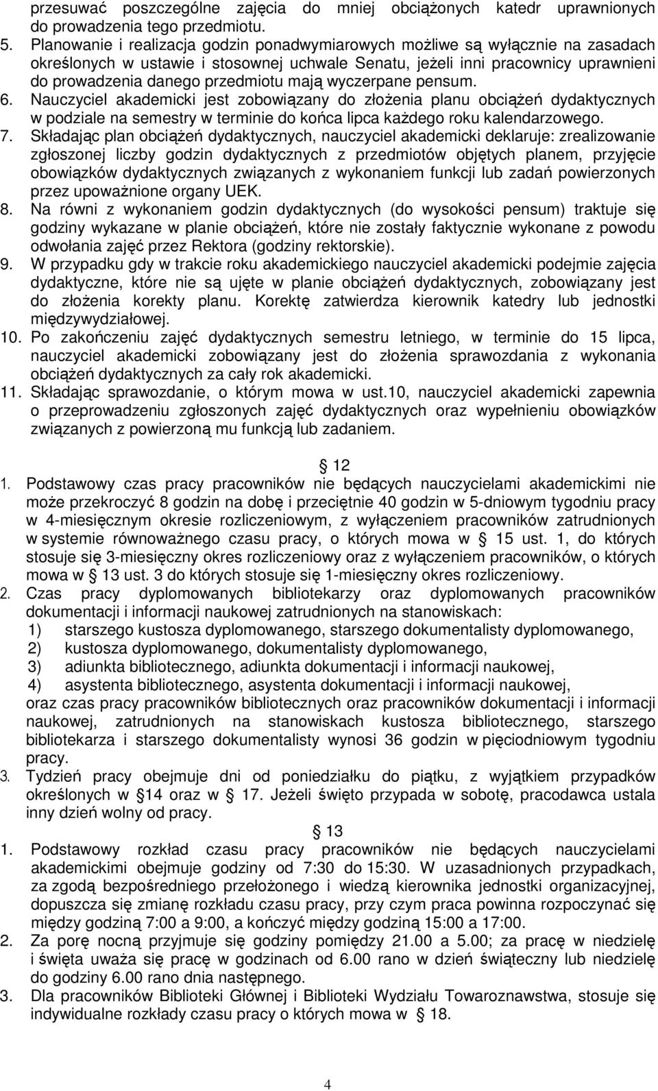 mają wyczerpane pensum. 6. Nauczyciel akademicki jest zobowiązany do złoŝenia planu obciąŝeń dydaktycznych w podziale na semestry w terminie do końca lipca kaŝdego roku kalendarzowego. 7.