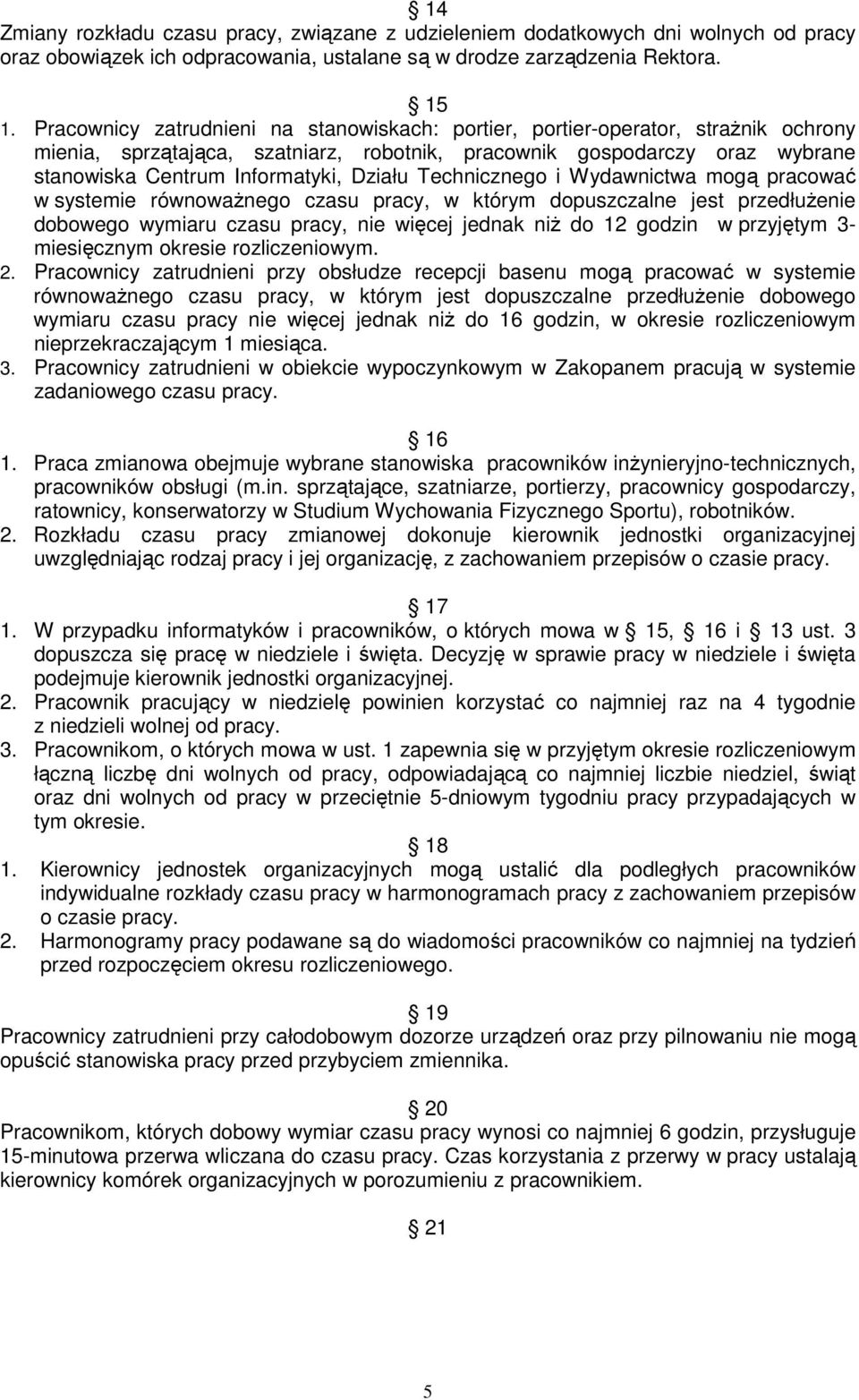 Technicznego i Wydawnictwa mogą pracować w systemie równowaŝnego czasu pracy, w którym dopuszczalne jest przedłuŝenie dobowego wymiaru czasu pracy, nie więcej jednak niŝ do 12 godzin w przyjętym 3-