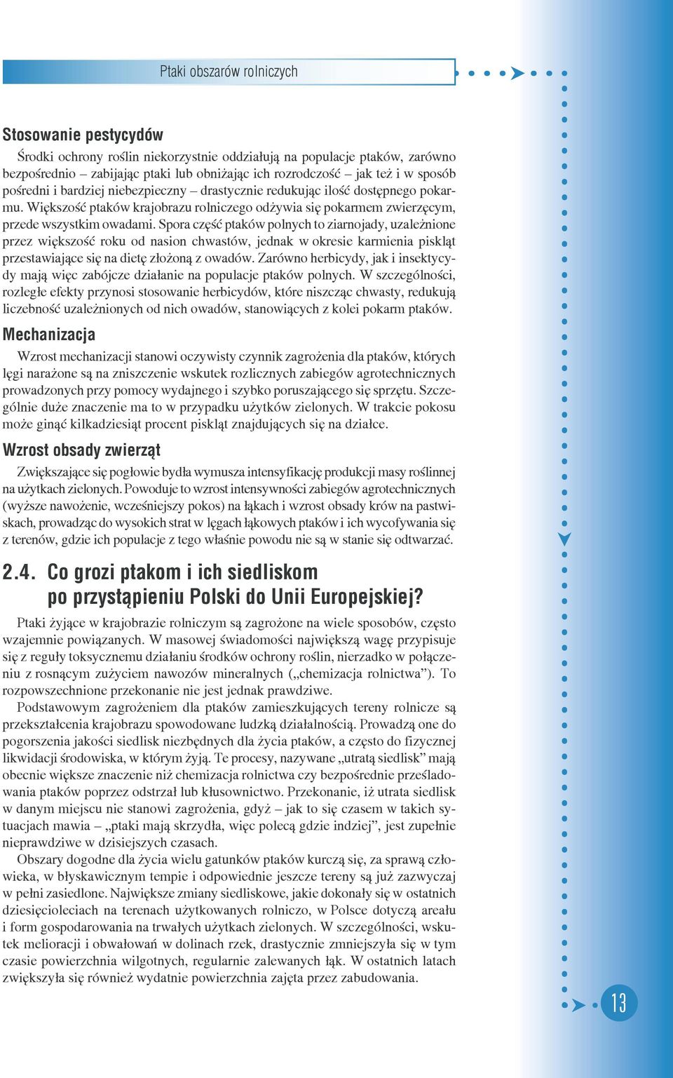 Spora czêœæ ptaków polnych to ziarnojady, uzale nione przez wiêkszoœæ roku od nasion chwastów, jednak w okresie kar mie nia piskl¹t przestawiaj¹ce siê na dietê z³o on¹ z owadów.