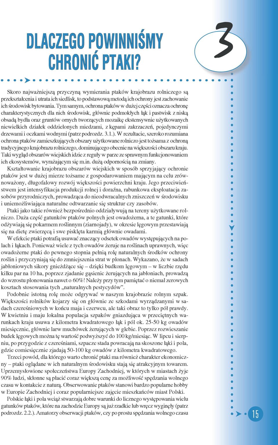 Tym samym, ochrona ptaków w du ej czêœci ozna cza ochronê charakterystycznych dla nich œrodowisk, g³ównie podmok³ych ³¹k i pastwisk z nisk¹ obsad¹ byd³a oraz gruntów ornych tworz¹cych mozaikê eks ten