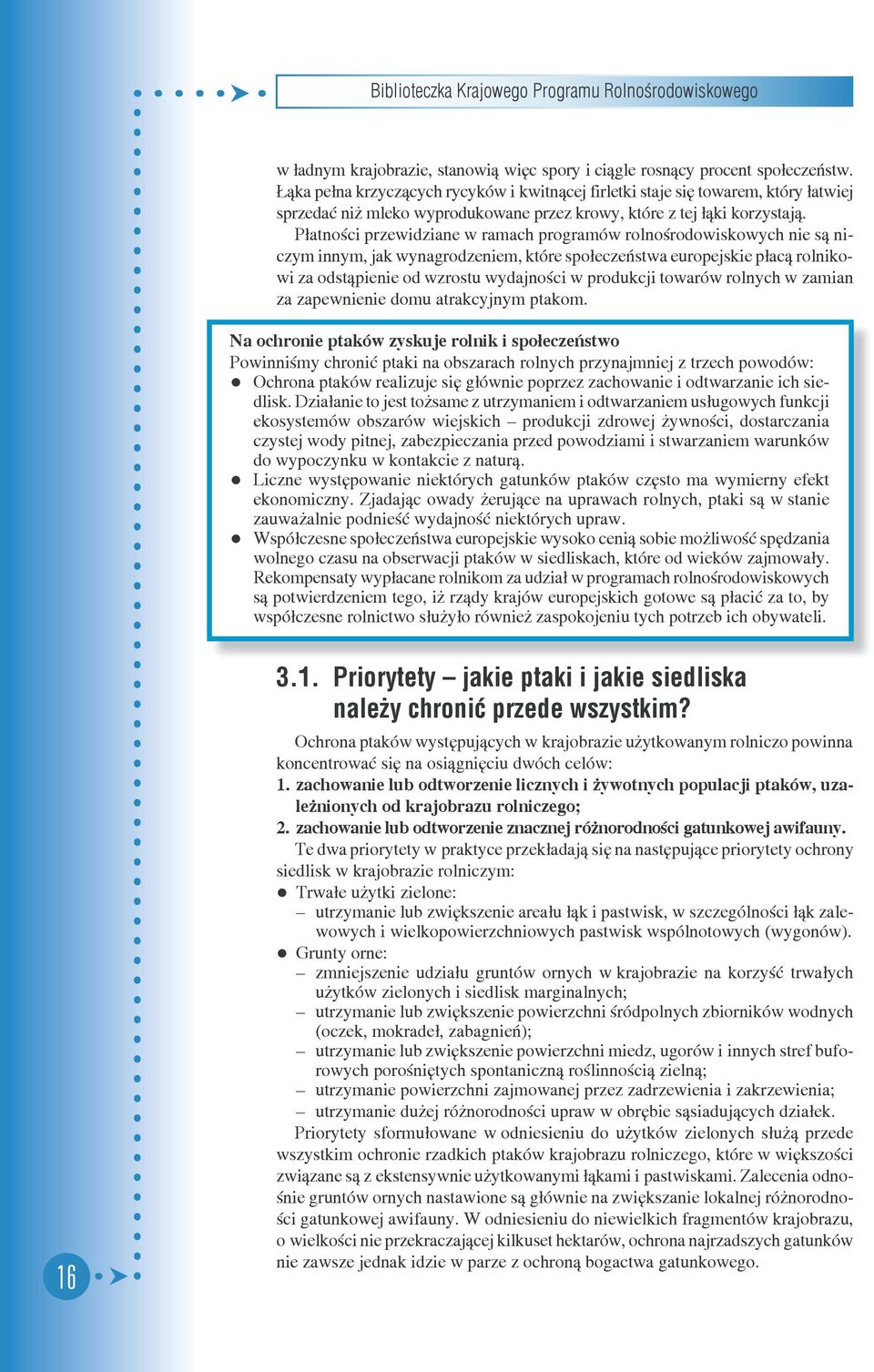 P³atnoœci przewidziane w ramach programów rolnoœrodowiskowych nie s¹ niczym innym, jak wynagrodzeniem, które spo³eczeñstwa europejskie p³ac¹ rol ni kowi za odst¹pienie od wzrostu wydajnoœci w