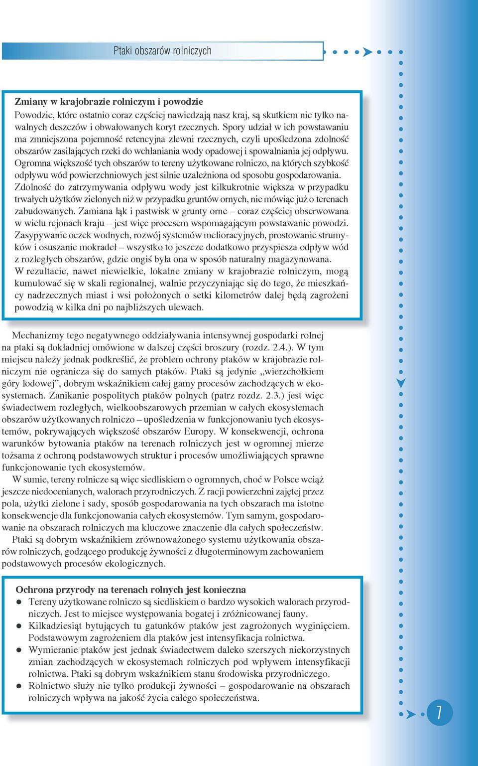 Spory udzia³ w ich powstawaniu ma zmniejszona pojemnoœæ retencyjna zlewni rzecznych, czyli upo œle dzo na zdolnoœæ obszarów zasilaj¹cych rzeki do wch³aniania wody opadowej i spowalniania jej odp³ywu.