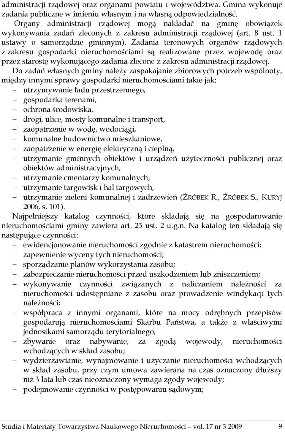 Zadania terenowych organów rządowych z zakresu gospodarki nieruchomościami są realizowane przez wojewodę oraz przez starostę wykonującego zadania zlecone z zakresu administracji rządowej.