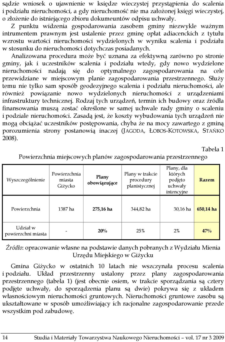 Z punktu widzenia gospodarowania zasobem gminy niezwykle ważnym intrumentem prawnym jest ustalenie przez gminę opłat adiacenckich z tytułu wzrostu wartości nieruchomości wydzielonych w wyniku