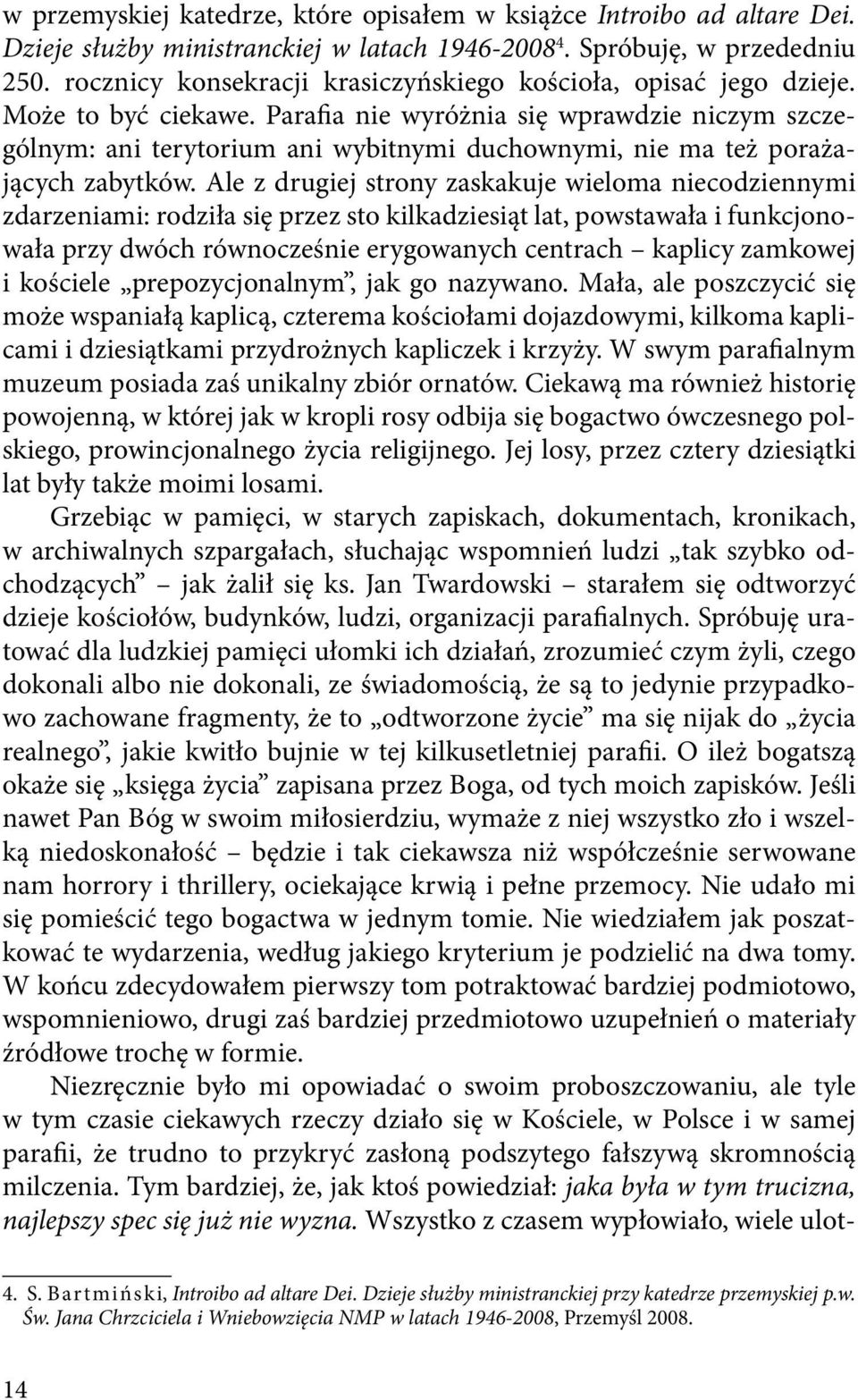 Parafia nie wyróżnia się wprawdzie niczym szczególnym: ani terytorium ani wybitnymi duchownymi, nie ma też porażających zabytków.