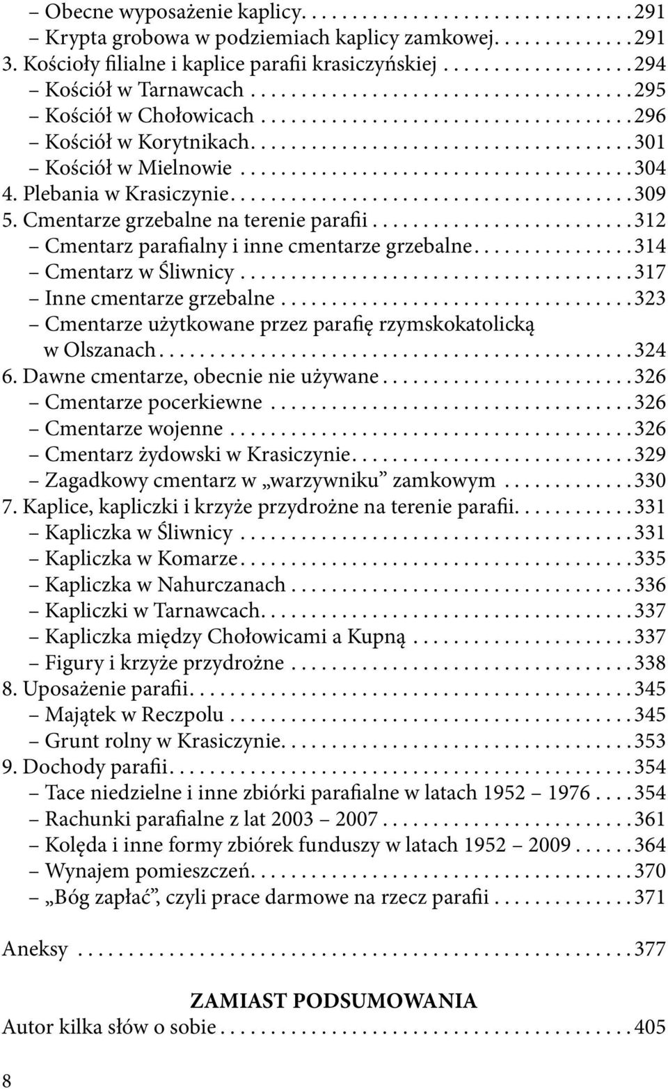 ..314 Cmentarz w Śliwnicy...317 Inne cmentarze grzebalne...323 Cmentarze użytkowane przez parafię rzymskokatolicką w Olszanach...324 6. Dawne cmentarze, obecnie nie używane...326 Cmentarze pocerkiewne.