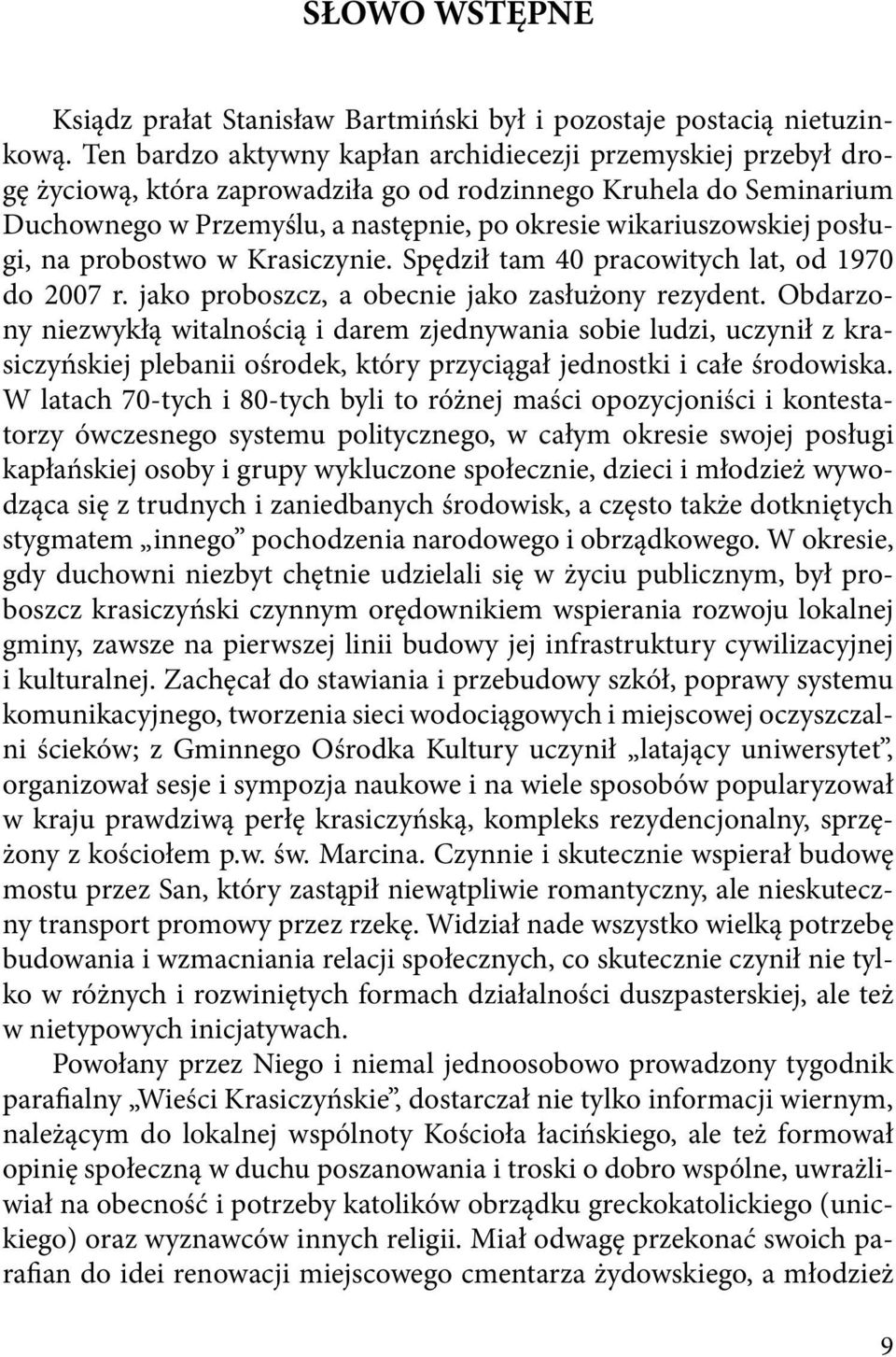 posługi, na probostwo w Krasiczynie. Spędził tam 40 pracowitych lat, od 1970 do 2007 r. jako proboszcz, a obecnie jako zasłużony rezydent.