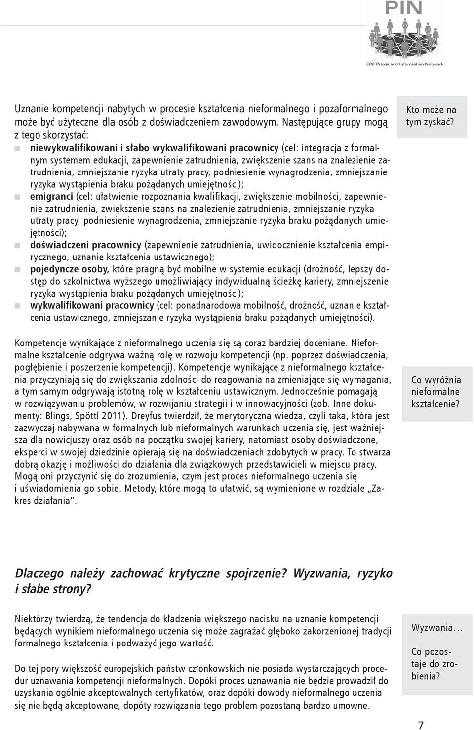 znalezienie zatrudnienia, zmniejszanie ryzyka utraty pracy, podniesienie wynagrodzenia, zmniejszanie ryzyka wystąpienia braku pożądanych umiejętności); emigranci (cel: ułatwienie rozpoznania