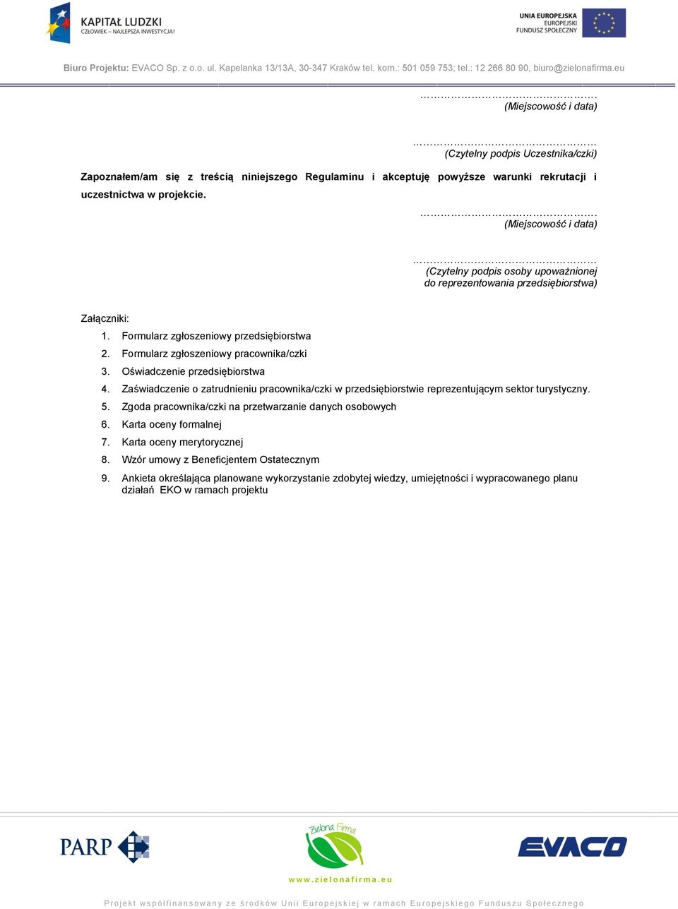 Oświadczenie przedsiębiorstwa 4. Zaświadczenie o zatrudnieniu pracownika/czki w przedsiębiorstwie reprezentującym sektor turystyczny. 5. Zgoda pracownika/czki na przetwarzanie danych osobowych 6.