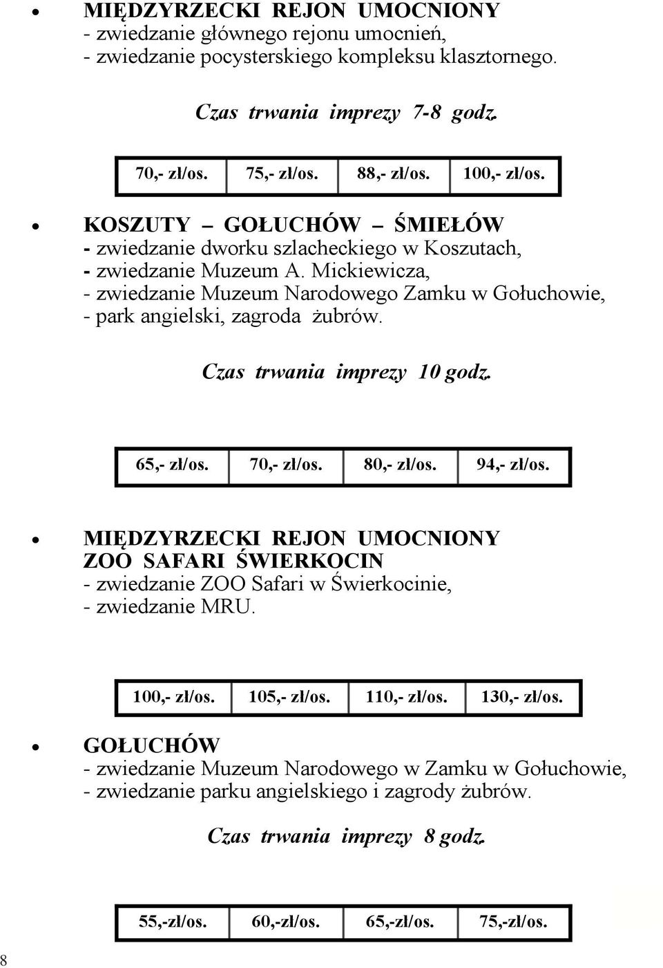 Czas trwania imprezy 10 godz. 65,- zł/os. 70,- zł/os. 80,- zł/os. 94,- zł/os. MIĘDZYRZECKI REJON UMOCNIONY ZOO SAFARI ŚWIERKOCIN - zwiedzanie ZOO Safari w Świerkocinie, - zwiedzanie MRU. 100,- zł/os.