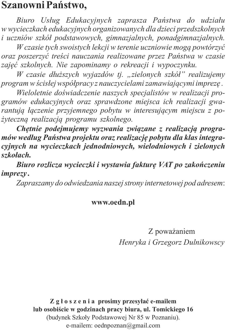 Nie zapominamy o rekreacji i wypoczynku. W czasie dłuższych wyjazdów tj. zielonych szkół realizujemy program w ścisłej współpracy z nauczycielami zamawiającymi imprezę.