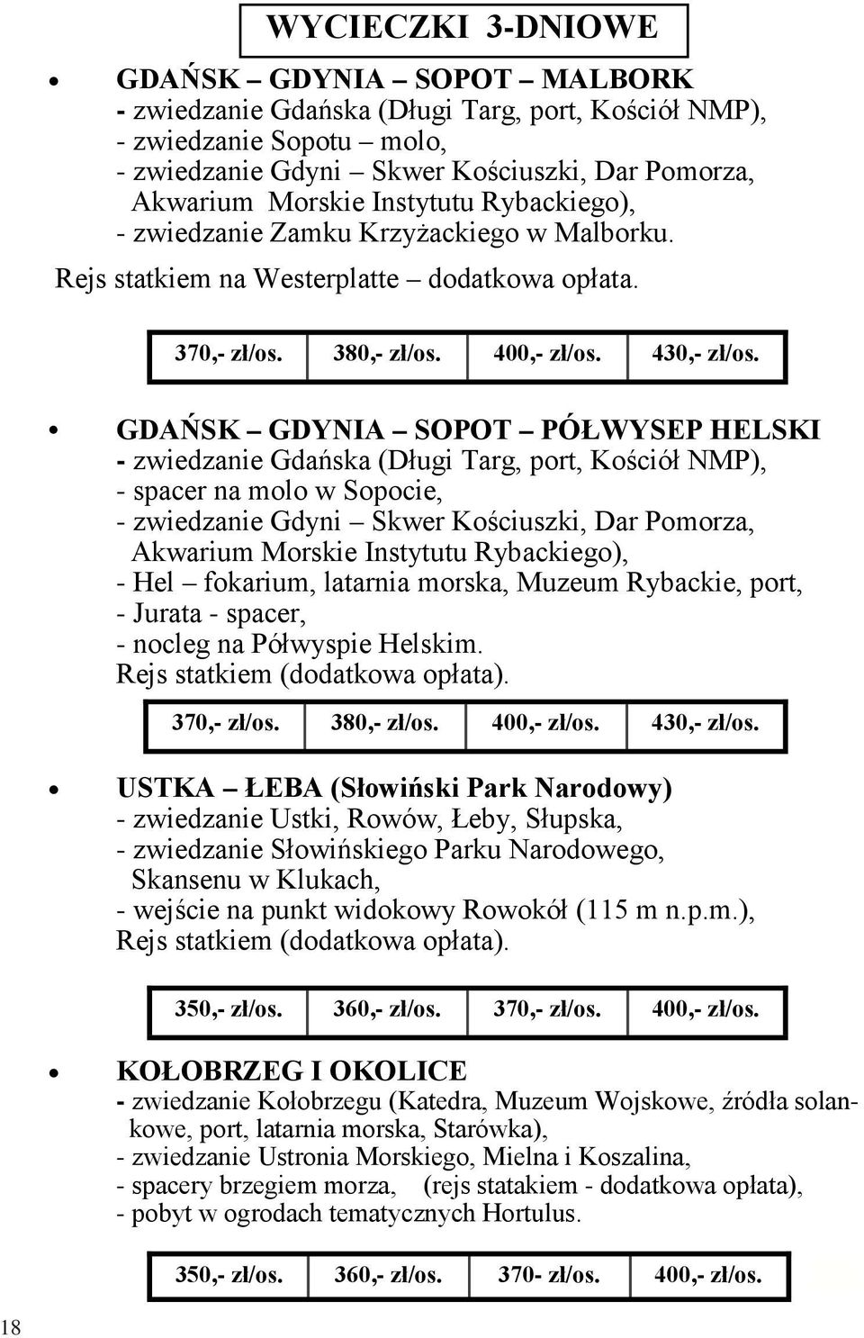 GDAŃSK GDYNIA SOPOT PÓŁWYSEP HELSKI - zwiedzanie Gdańska (Długi Targ, port, Kościół NMP), - spacer na molo w Sopocie, - zwiedzanie Gdyni Skwer Kościuszki, Dar Pomorza, Akwarium Morskie Instytutu