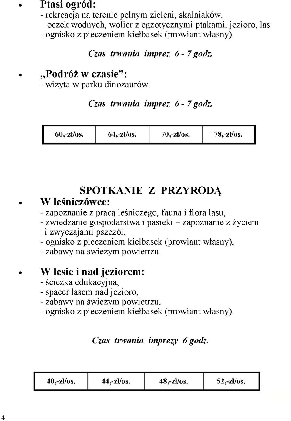 SPOTKANIE Z PRZYRODĄ W leśniczówce: - zapoznanie z pracą leśniczego, fauna i flora lasu, - zwiedzanie gospodarstwa i pasieki zapoznanie z życiem i zwyczajami pszczół, - ognisko z pieczeniem kiełbasek