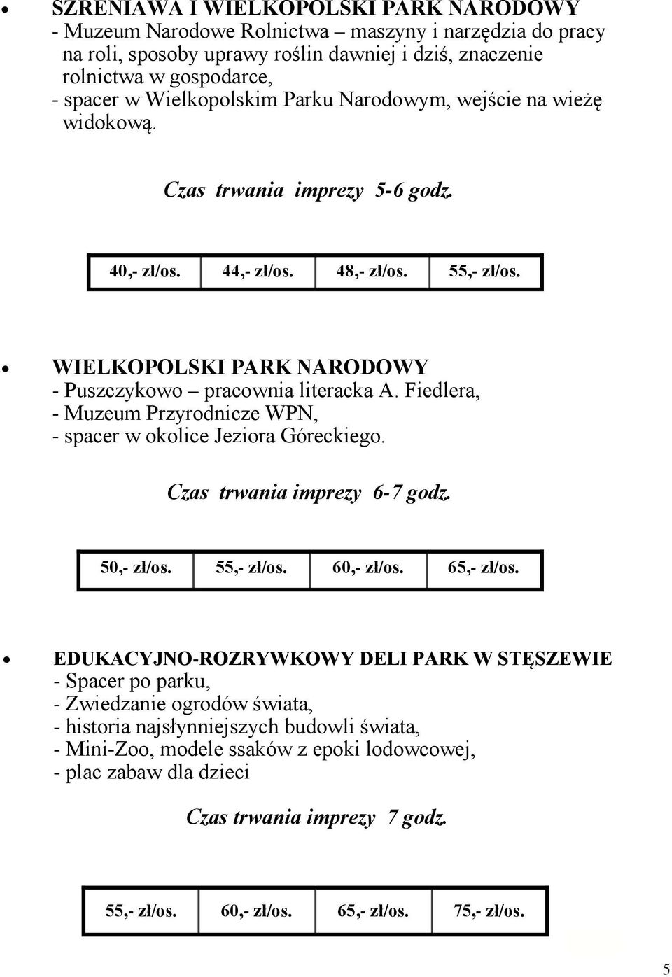 Fiedlera, - Muzeum Przyrodnicze WPN, - spacer w okolice Jeziora Góreckiego. Czas trwania imprezy 6-7 godz. 50,- zł/os. 55,- zł/os. 60,- zł/os. 65,- zł/os.