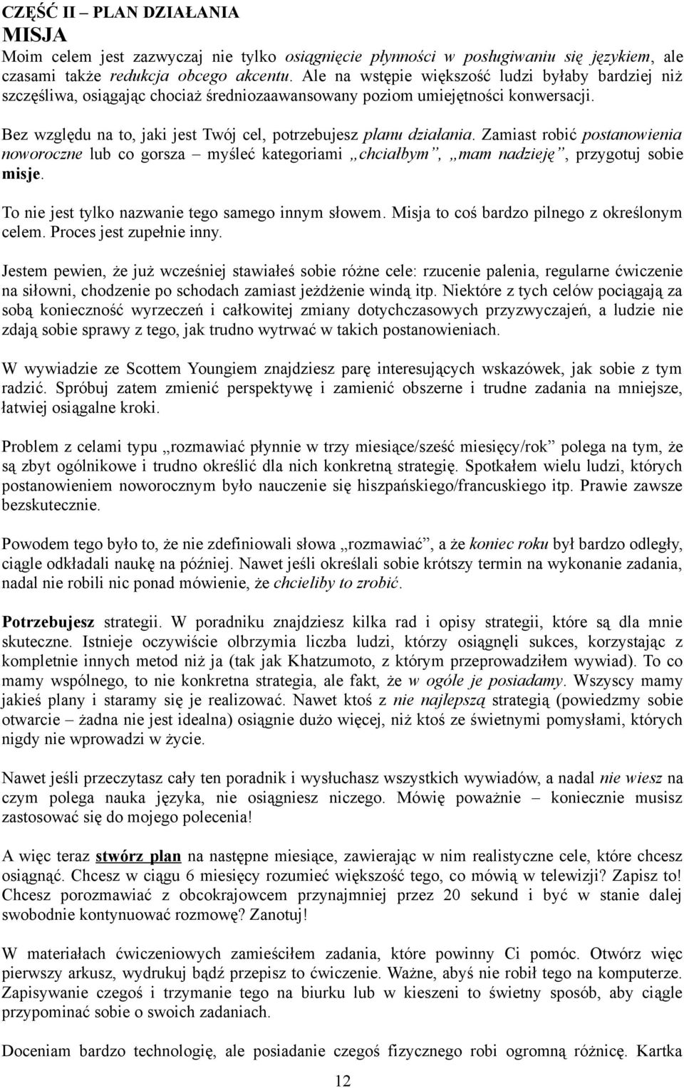 Bez względu na to, jaki jest Twój cel, potrzebujesz planu działania. Zamiast robić postanowienia noworoczne lub co gorsza myśleć kategoriami chciałbym, mam nadzieję, przygotuj sobie misje.