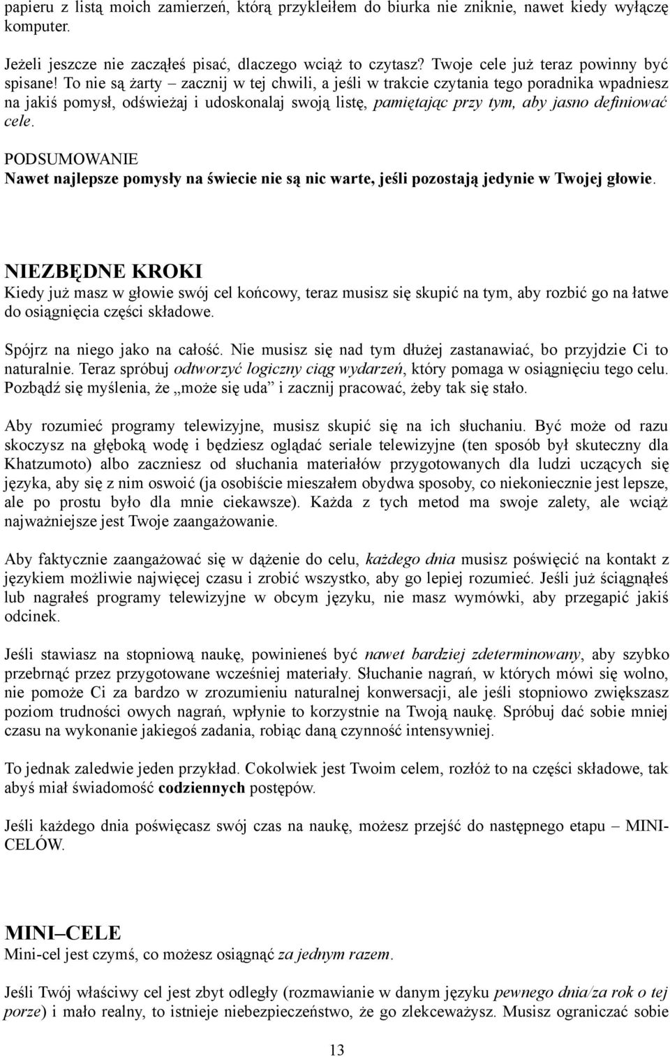 To nie są żarty zacznij w tej chwili, a jeśli w trakcie czytania tego poradnika wpadniesz na jakiś pomysł, odświeżaj i udoskonalaj swoją listę, pamiętając przy tym, aby jasno definiować cele.