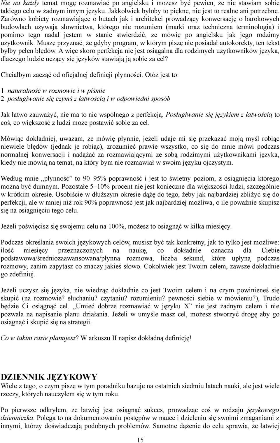 jestem w stanie stwierdzić, że mówię po angielsku jak jego rodzimy użytkownik. Muszę przyznać, że gdyby program, w którym piszę nie posiadał autokorekty, ten tekst byłby pełen błędów.