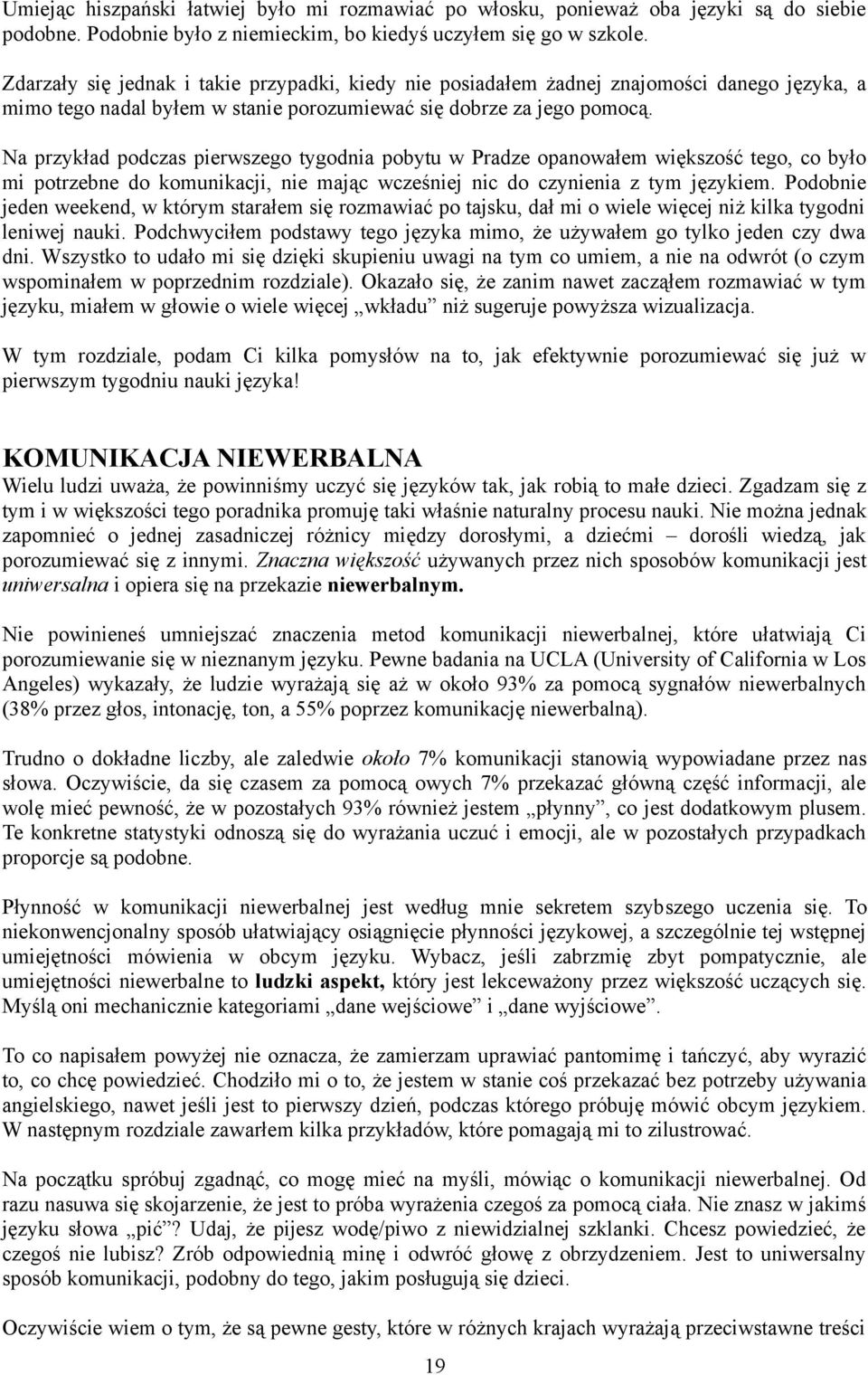 Na przykład podczas pierwszego tygodnia pobytu w Pradze opanowałem większość tego, co było mi potrzebne do komunikacji, nie mając wcześniej nic do czynienia z tym językiem.