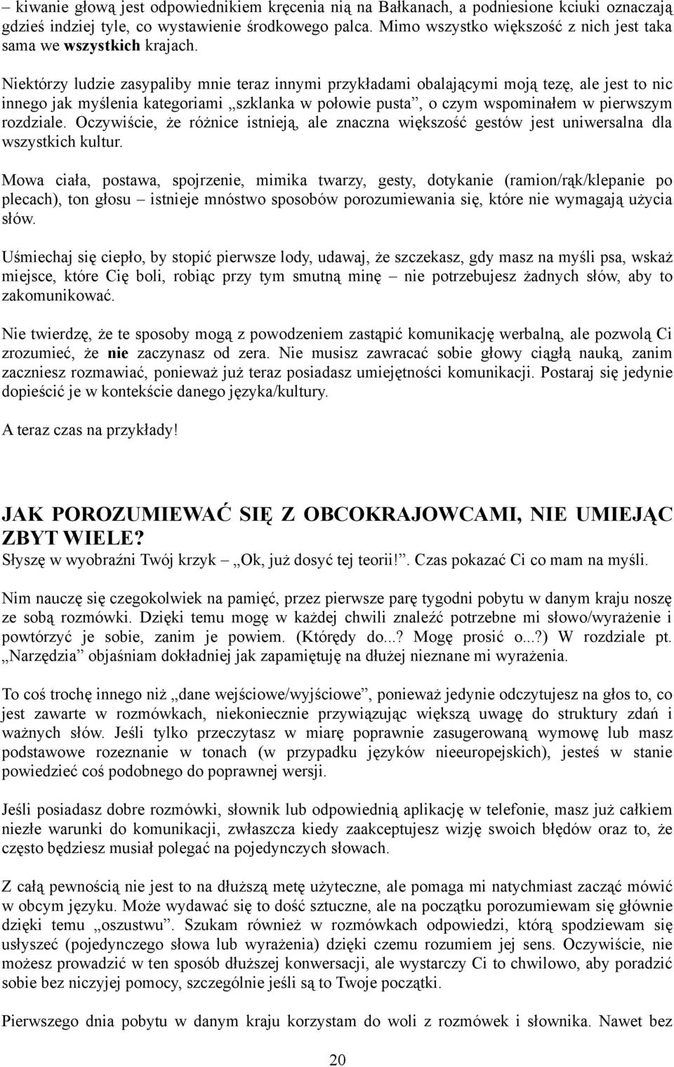 Niektórzy ludzie zasypaliby mnie teraz innymi przykładami obalającymi moją tezę, ale jest to nic innego jak myślenia kategoriami szklanka w połowie pusta, o czym wspominałem w pierwszym rozdziale.