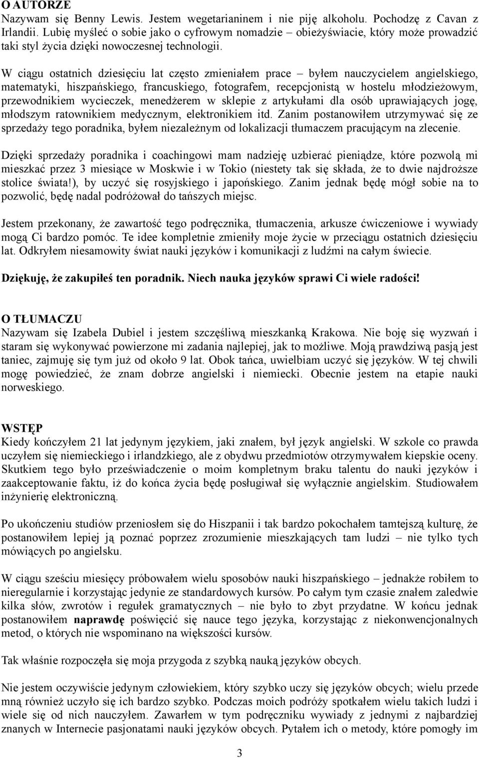 W ciągu ostatnich dziesięciu lat często zmieniałem prace byłem nauczycielem angielskiego, matematyki, hiszpańskiego, francuskiego, fotografem, recepcjonistą w hostelu młodzieżowym, przewodnikiem