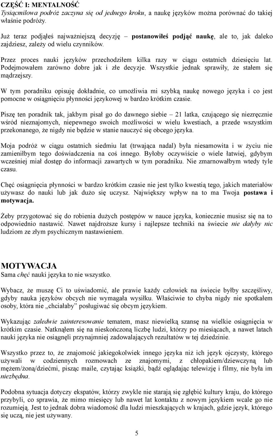 Przez proces nauki języków przechodziłem kilka razy w ciągu ostatnich dziesięciu lat. Podejmowałem zarówno dobre jak i złe decyzje. Wszystkie jednak sprawiły, że stałem się mądrzejszy.