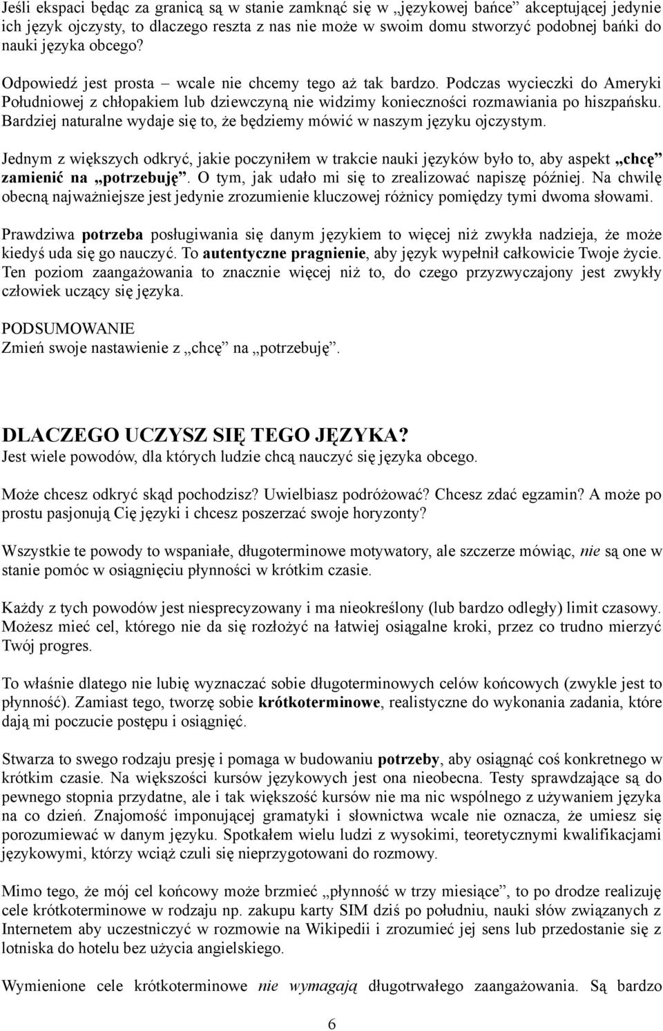 Bardziej naturalne wydaje się to, że będziemy mówić w naszym języku ojczystym. Jednym z większych odkryć, jakie poczyniłem w trakcie nauki języków było to, aby aspekt chcę zamienić na potrzebuję.