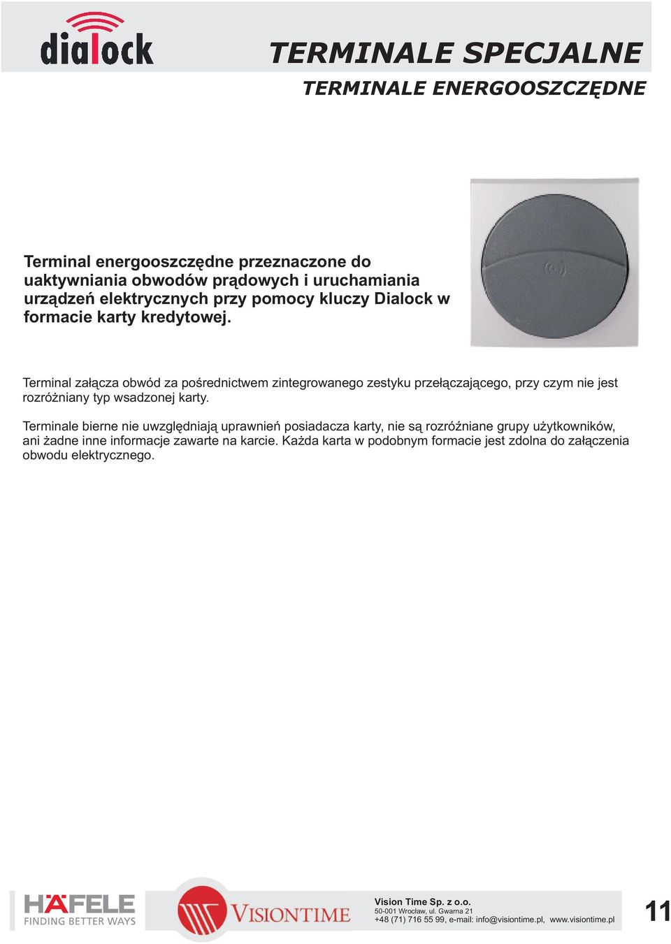 Terminal za³¹cza obwód za poœrednictwem zintegrowanego zestyku prze³¹czaj¹cego, przy czym nie jest rozró niany typ wsadzonej karty.