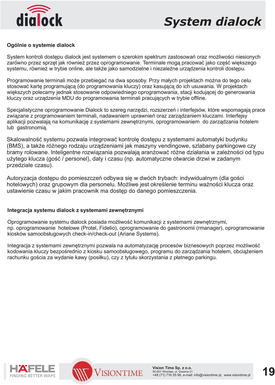 Programowanie terminali mo e przebiegaæ na dwa sposoby. Przy ma³ych projektach mo na do tego celu stosowaæ kartê programuj¹c¹ (do programowania kluczy) oraz kasuj¹c¹ do ich usuwania.