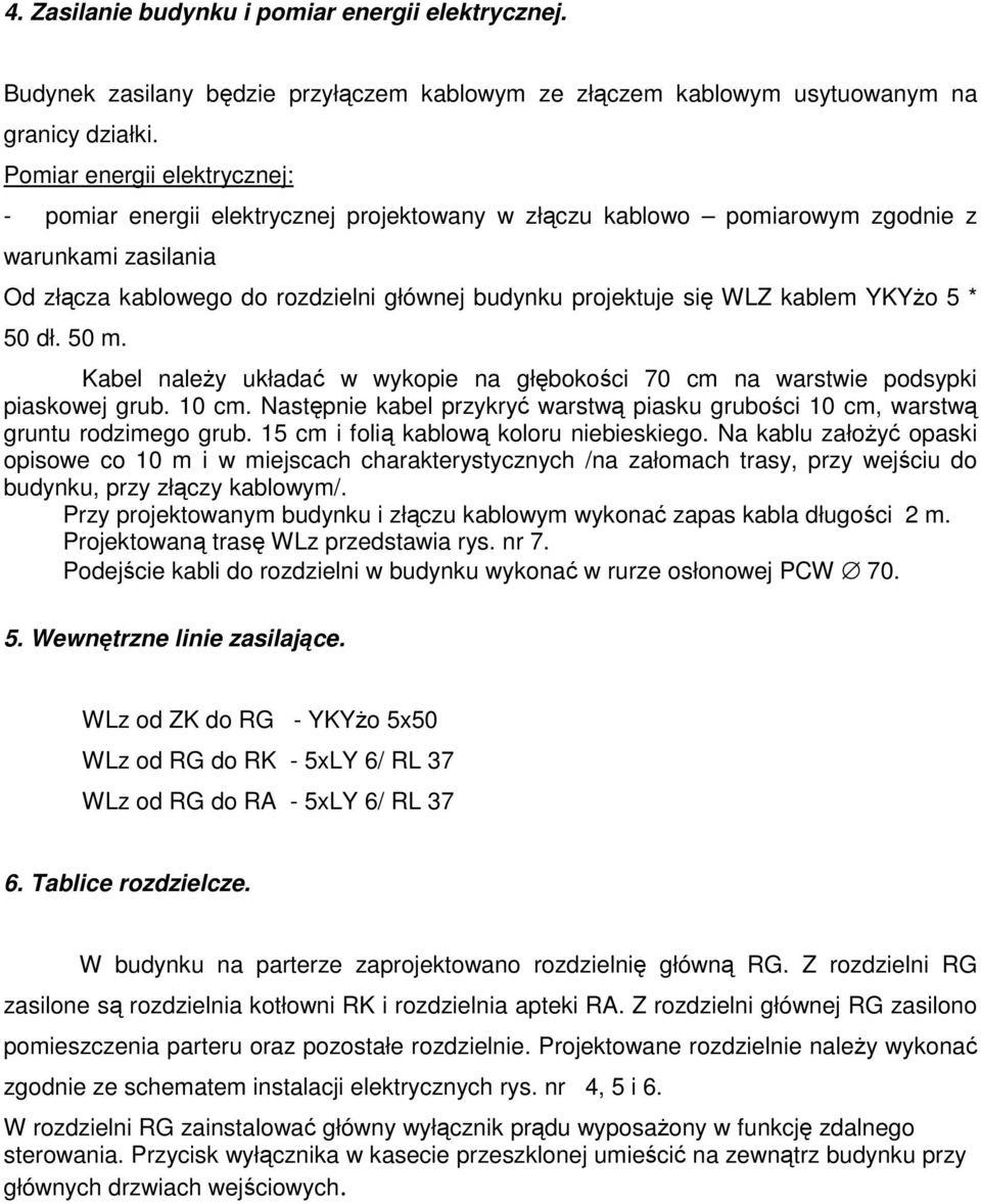 kablem YKYżo 5 * 50 dł. 50 m. Kabel należy układać w wykopie na głębokości 70 cm na warstwie podsypki piaskowej grub. 10 cm.