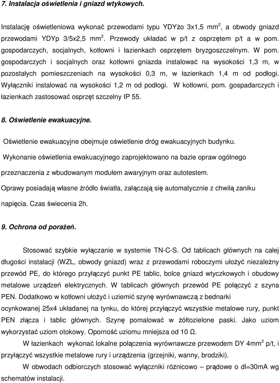 gospodarczych i socjalnych oraz kotłowni gniazda instalować na wysokości 1,3 m, w pozostałych pomieszczeniach na wysokości 0,3 m, w łazienkach 1,4 m od podłogi.