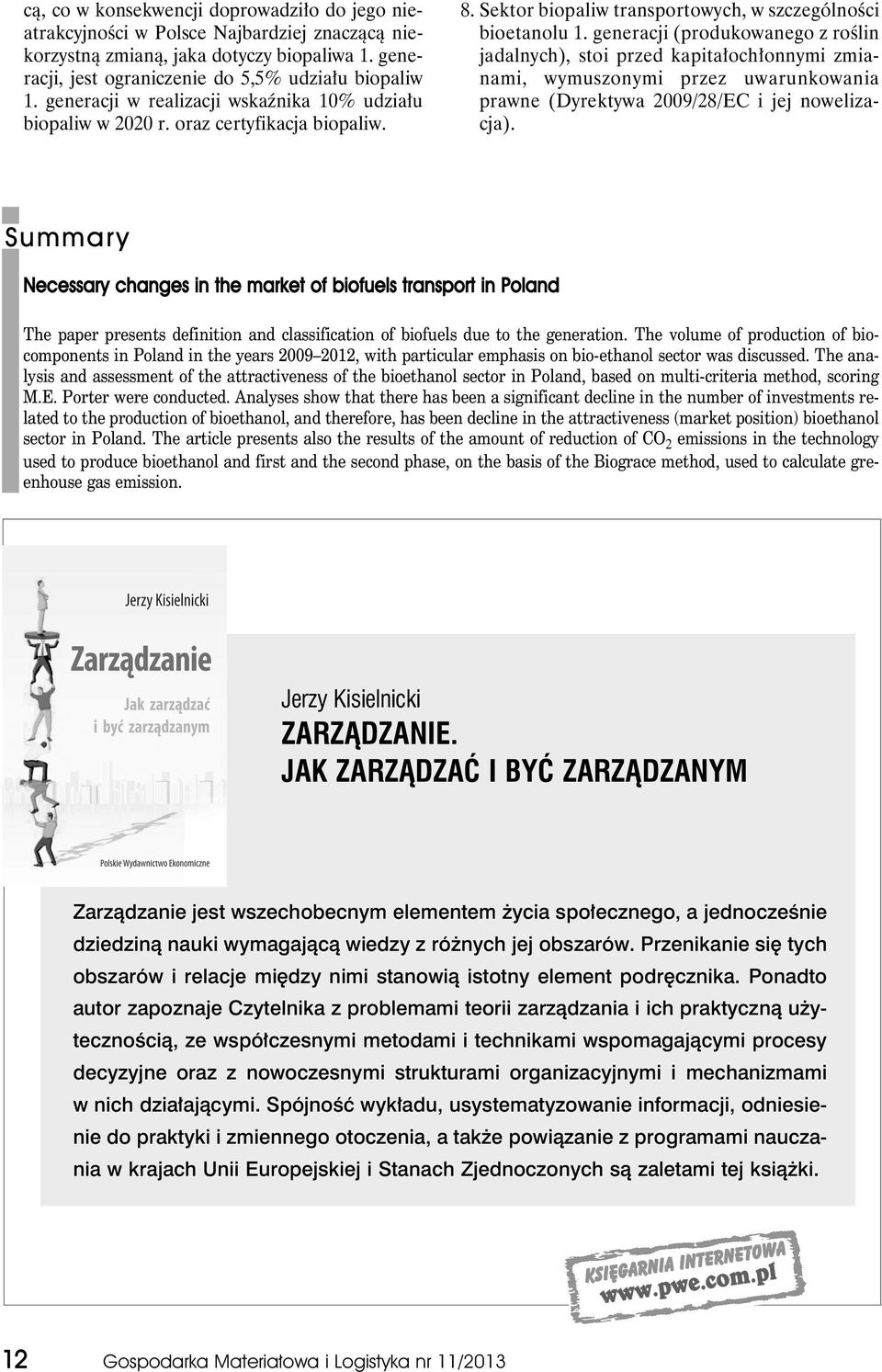 generacji (produkowanego z roślin jadalnych), stoi przed kapitałochłonnymi zmianami, wymuszonymi przez uwarunkowania prawne (Dyrektywa 2009/28/EC i jej nowelizacja).