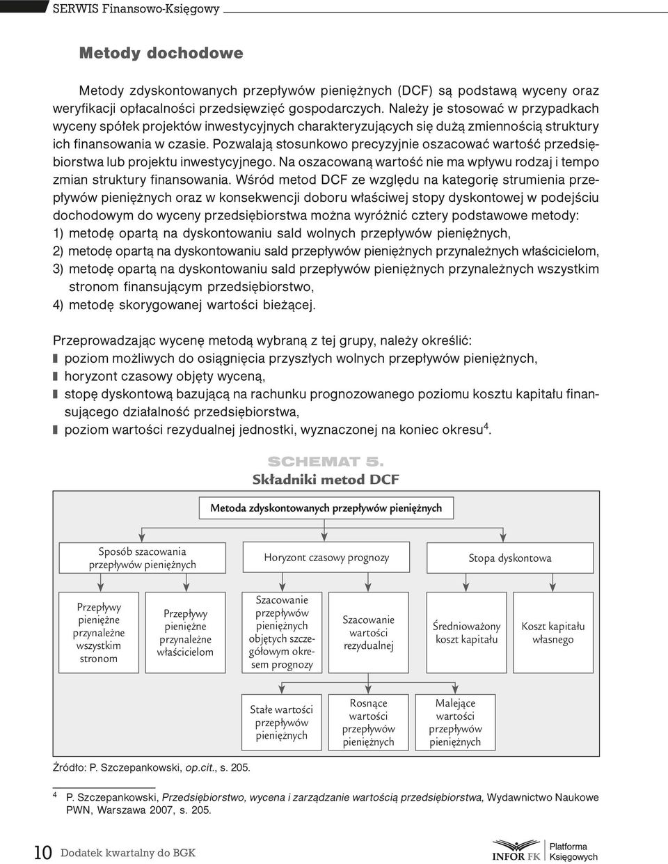 Pozwalają stosunkowo precyzyjnie oszacować wartość przedsiębiorstwa lub projektu inwestycyjnego. Na oszacowaną wartość nie ma wpływu rodzaj i tempo zmian struktury finansowania.