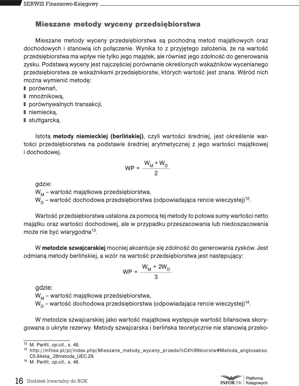 Podstawą wyceny jest najczęściej porównanie określonych wskaźników wycenianego przedsiębiorstwa ze wskaźnikami przedsiębiorstw, których wartość jest znana.