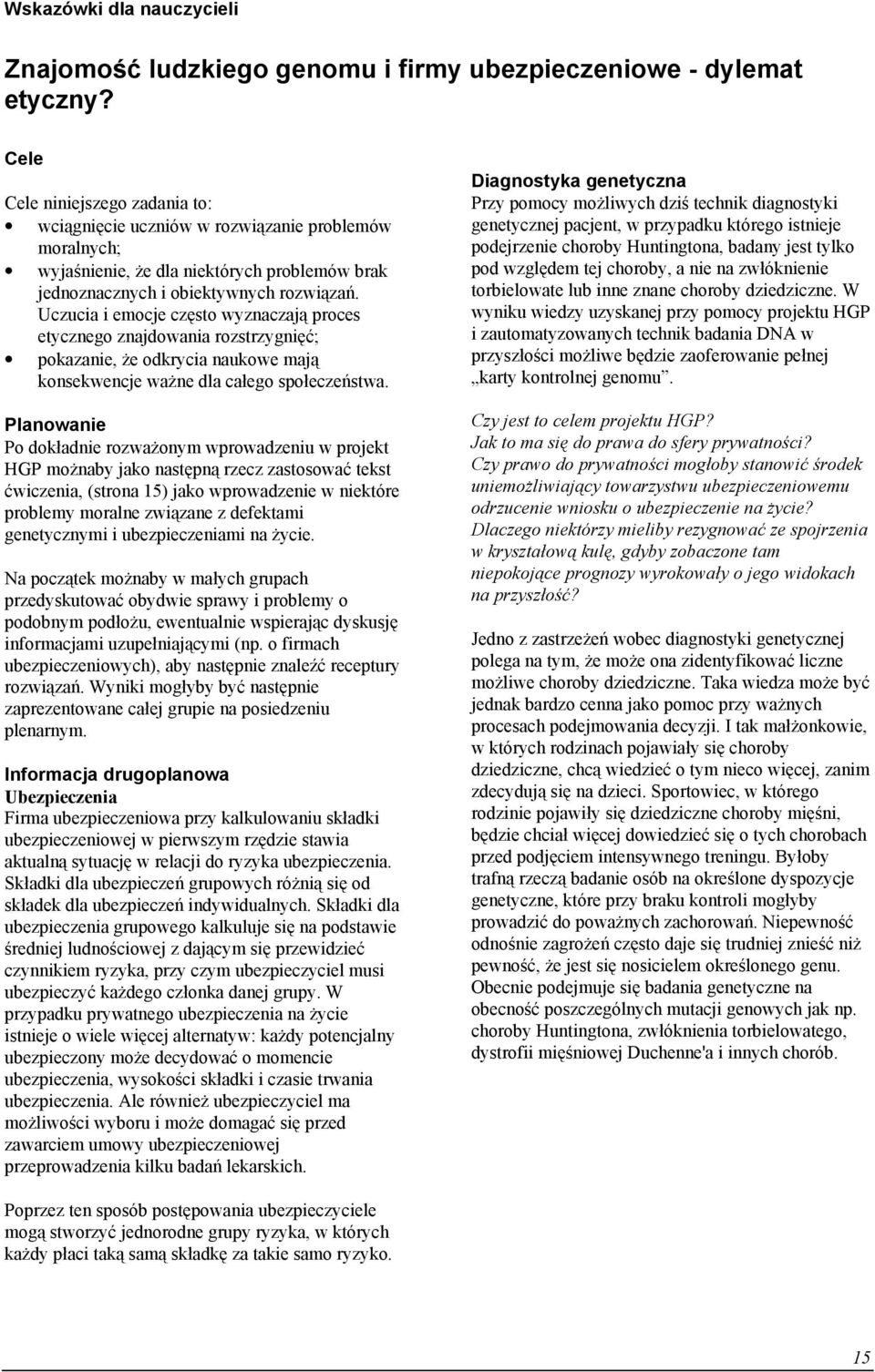 Uczucia i emocje często wyznaczają proces etycznego znajdowania rozstrzygnięć; pokazanie, że odkrycia naukowe mają konsekwencje ważne dla całego społeczeństwa.