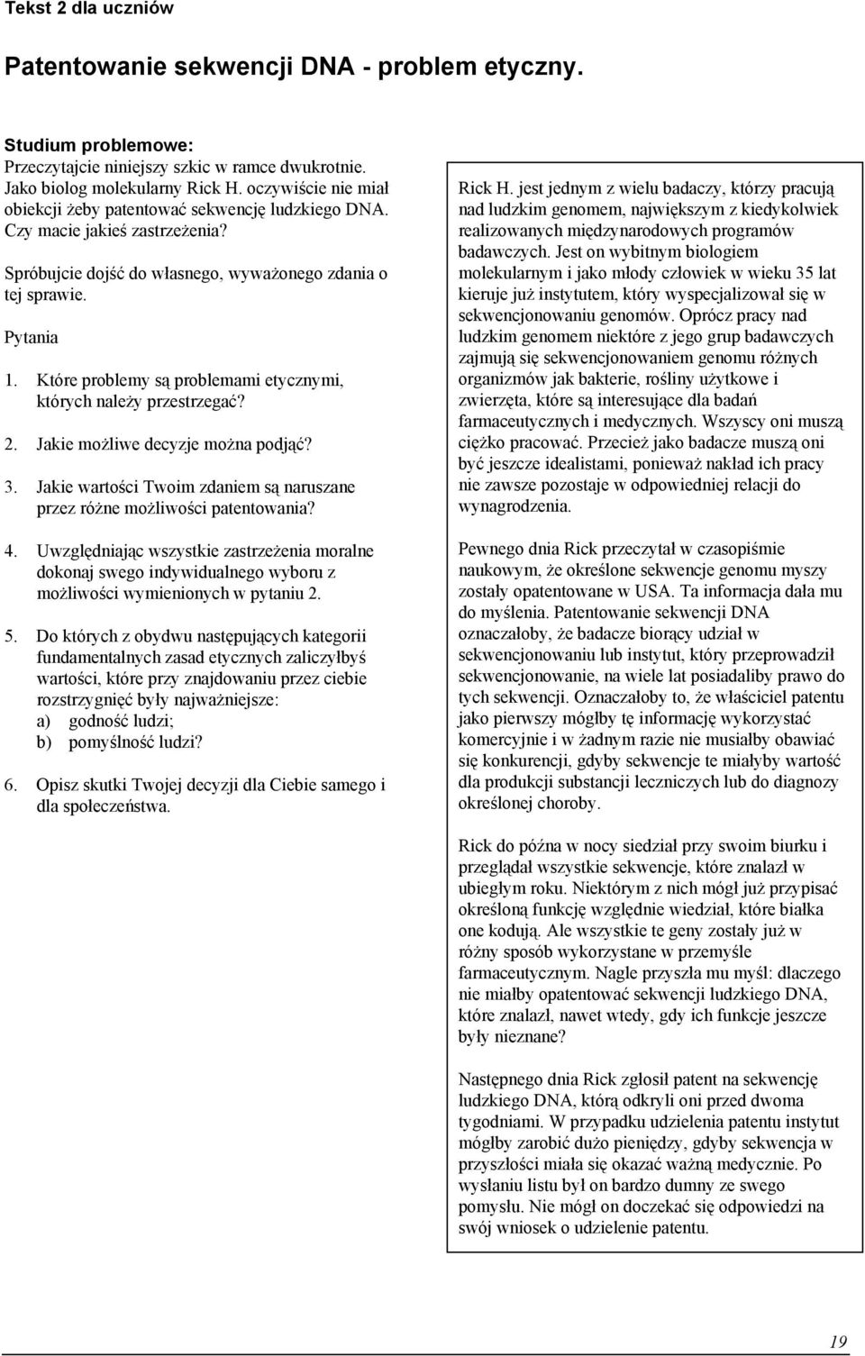 Które problemy są problemami etycznymi, których należy przestrzegać? 2. Jakie możliwe decyzje można podjąć? 3. Jakie wartości Twoim zdaniem są naruszane przez różne możliwości patentowania? 4.