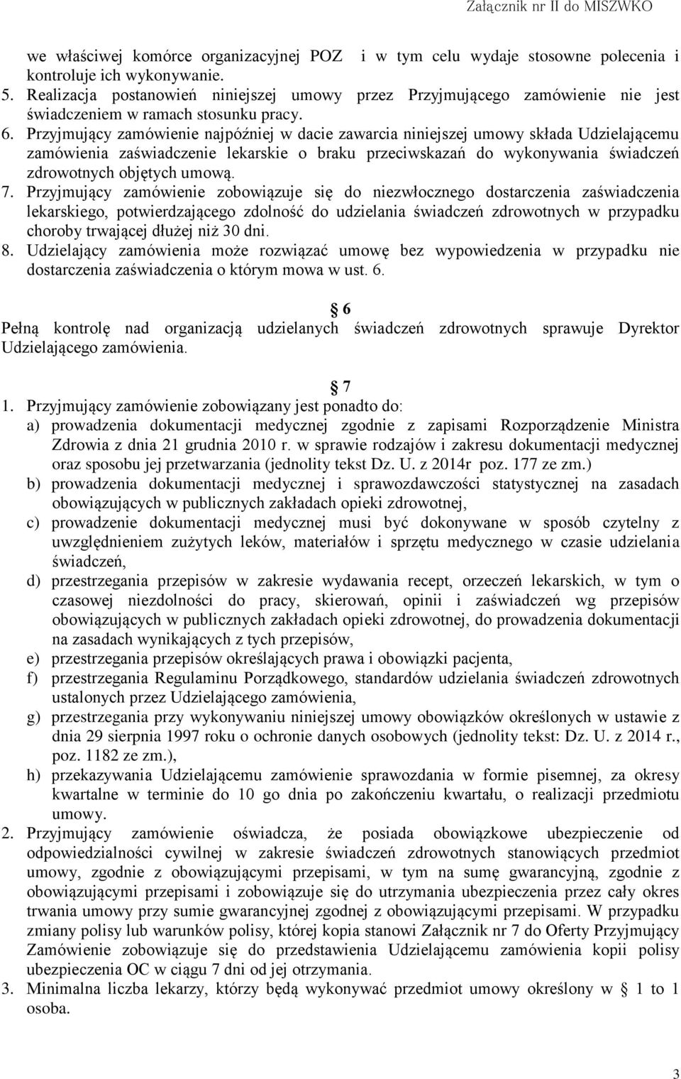 Przyjmujący zamówienie najpóźniej w dacie zawarcia niniejszej umowy składa Udzielającemu zamówienia zaświadczenie lekarskie o braku przeciwskazań do wykonywania świadczeń zdrowotnych objętych umową.