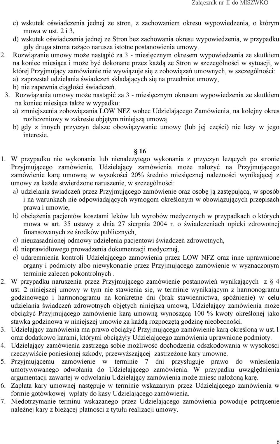 Rozwiązanie umowy może nastąpić za 3 - miesięcznym okresem wypowiedzenia ze skutkiem na koniec miesiąca i może być dokonane przez każdą ze Stron w szczególności w sytuacji, w której Przyjmujący