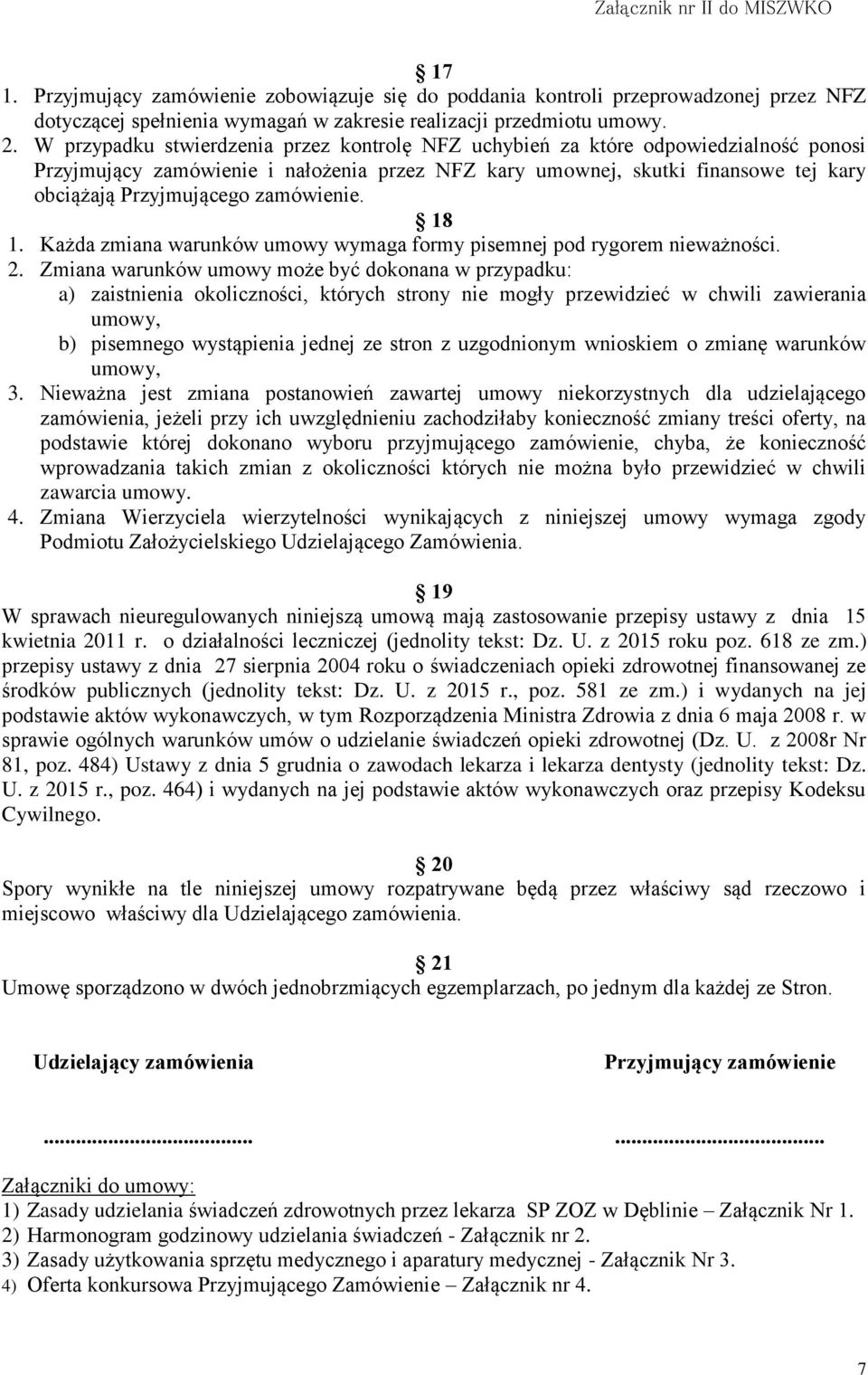 zamówienie. 18 1. Każda zmiana warunków umowy wymaga formy pisemnej pod rygorem nieważności. 2.