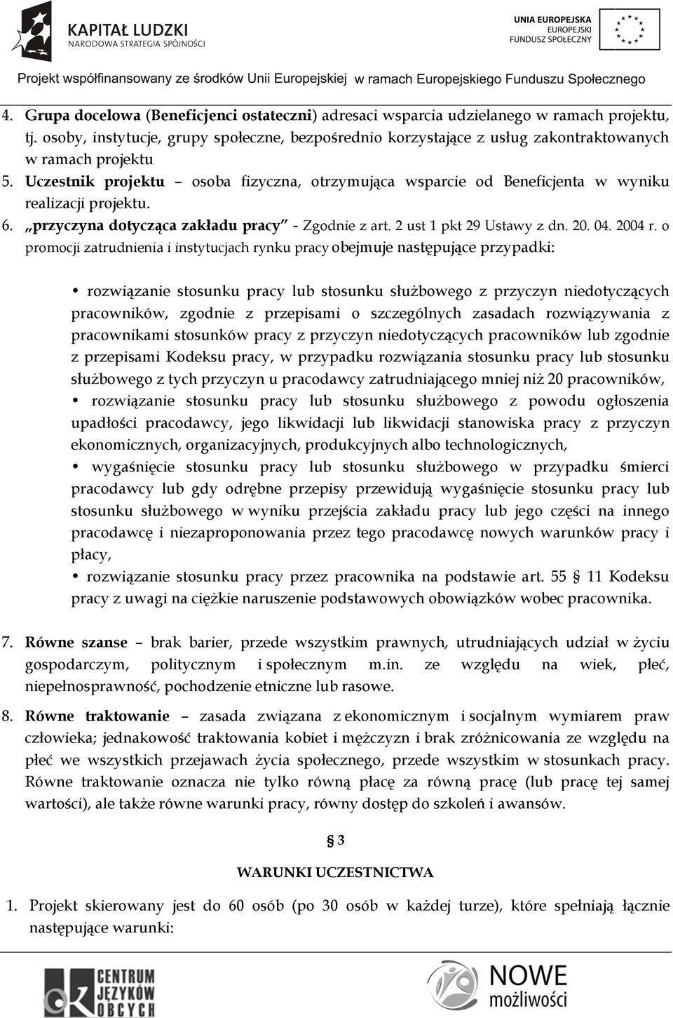 Uczestnik projektu osoba fizyczna, otrzymująca wsparcie od Beneficjenta w wyniku realizacji projektu. 6. przyczyna dotycząca zakładu pracy - Zgodnie z art. 2 ust 1 pkt 29 Ustawy z dn. 20. 04. 2004 r.